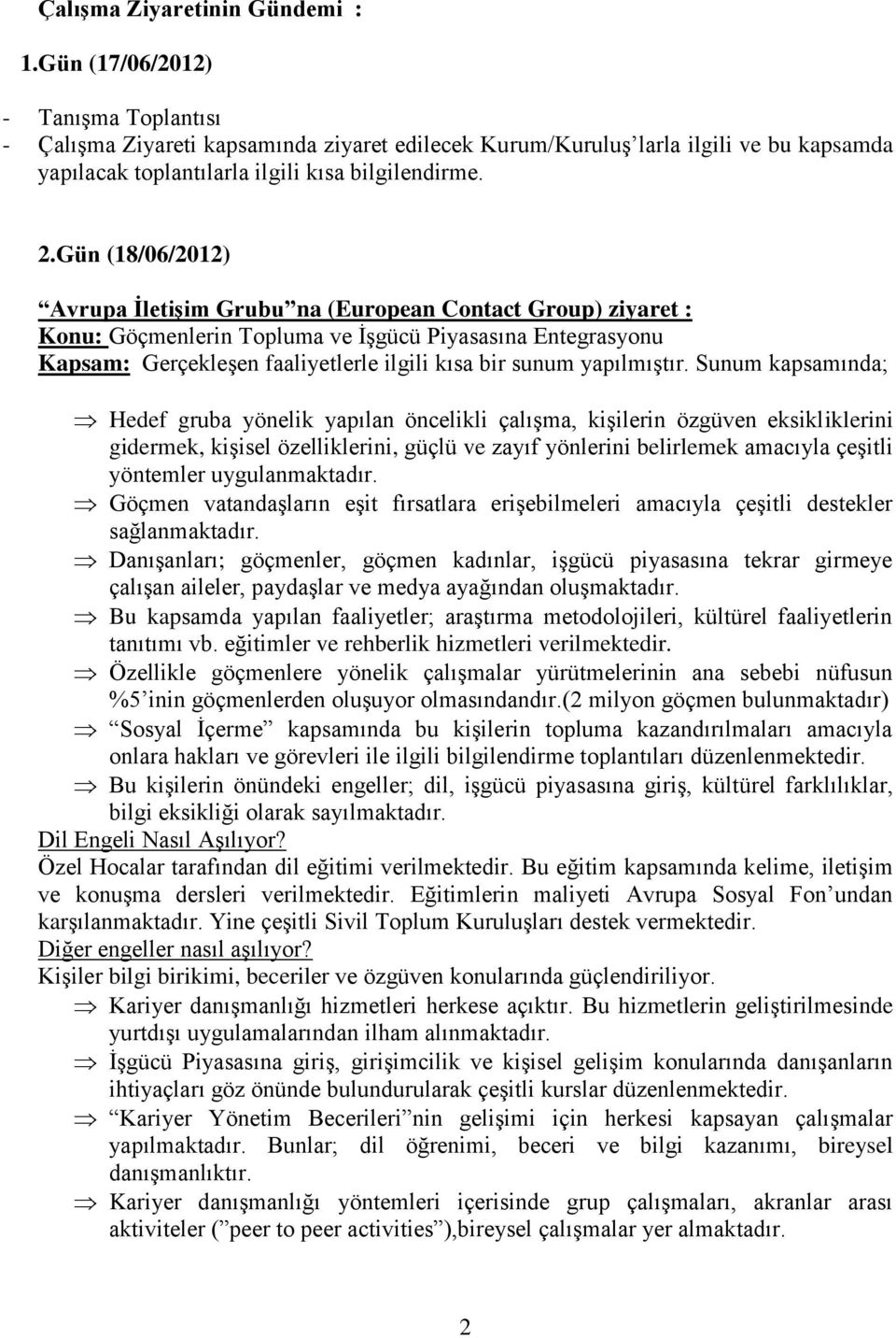 Gün (18/06/2012) Avrupa İletişim Grubu na (European Contact Group) ziyaret : Konu: Göçmenlerin Topluma ve İşgücü Piyasasına Entegrasyonu Kapsam: Gerçekleşen faaliyetlerle ilgili kısa bir sunum