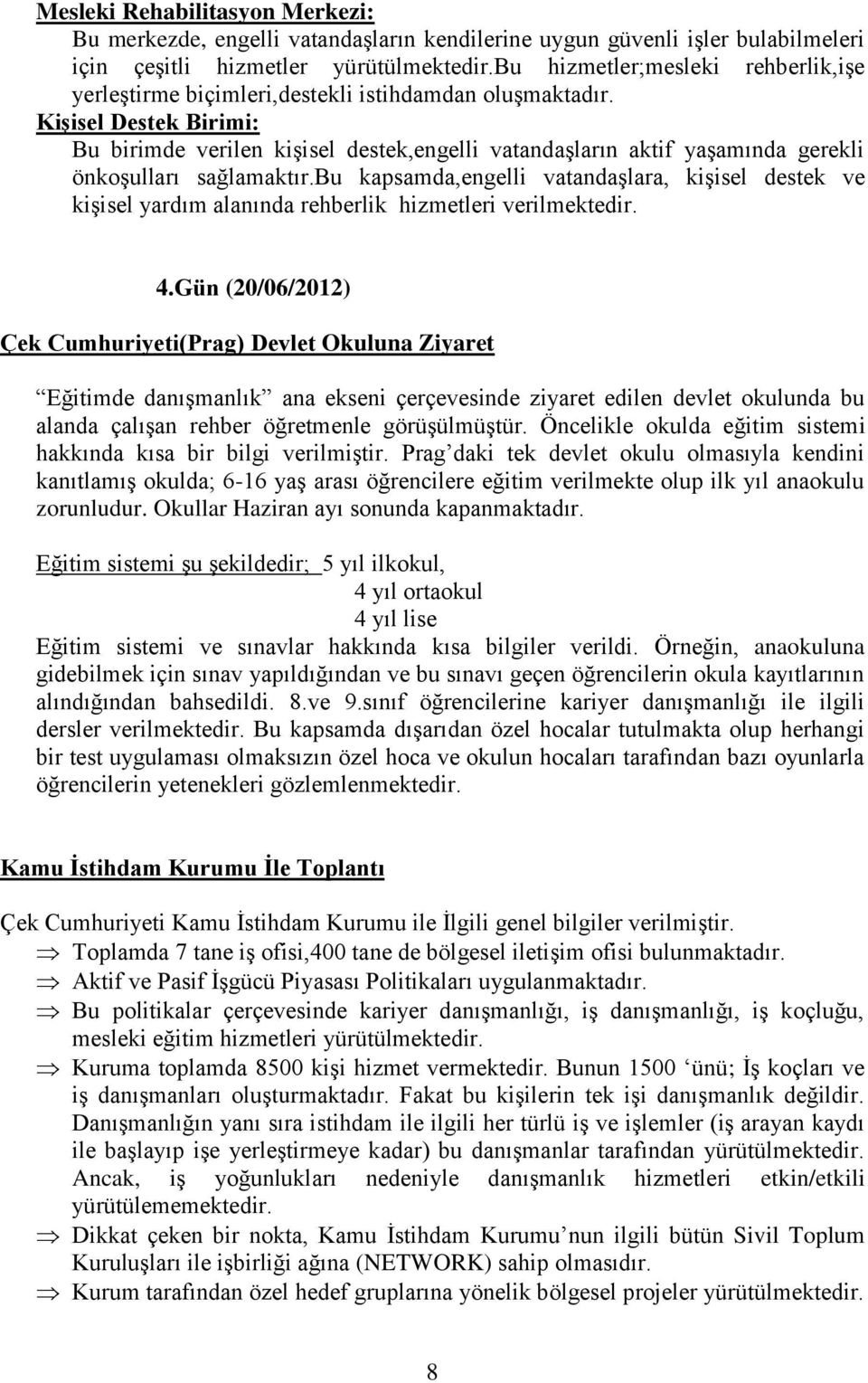 Kişisel Destek Birimi: Bu birimde verilen kişisel destek,engelli vatandaşların aktif yaşamında gerekli önkoşulları sağlamaktır.