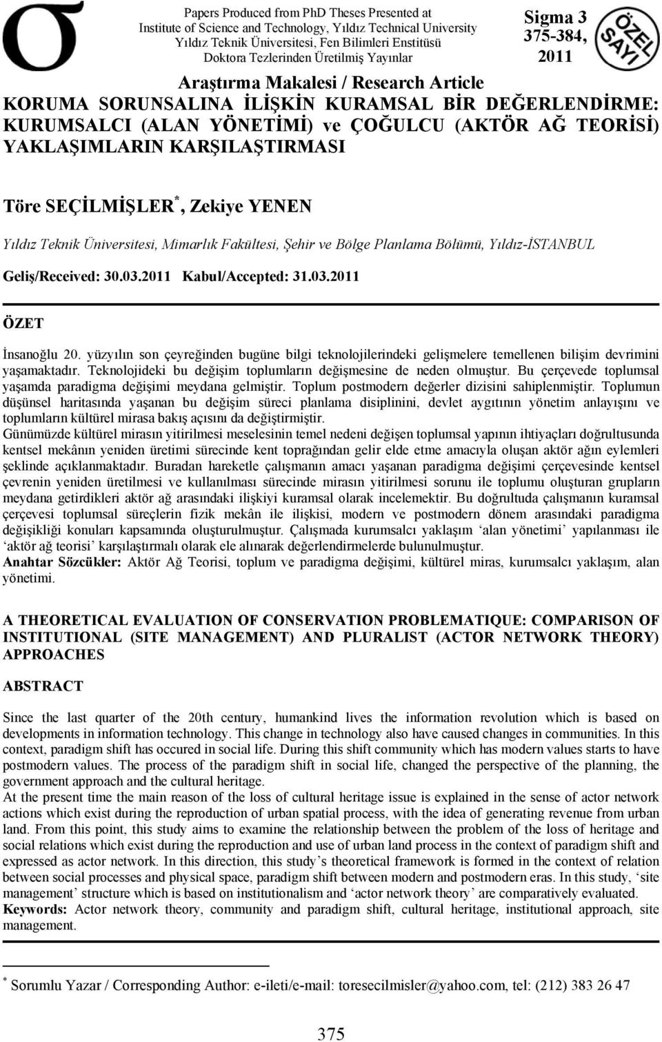 KARŞILAŞTIRMASI Töre SEÇİLMİŞLER *, Zekiye YENEN Yıldız Teknik Üniversitesi, Mimarlık Fakültesi, Şehir ve Bölge Planlama Bölümü, Yıldız-İSTANBUL Geliş/Received: 30.03.2011 Kabul/Accepted: 31.03.2011 ÖZET İnsanoğlu 20.