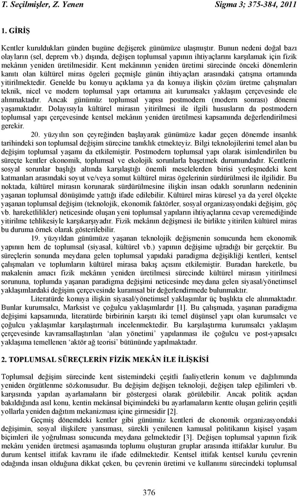 Kent mekânının yeniden üretimi sürecinde önceki dönemlerin kanıtı olan kültürel miras ögeleri geçmişle günün ihtiyaçları arasındaki çatışma ortamında yitirilmektedir.