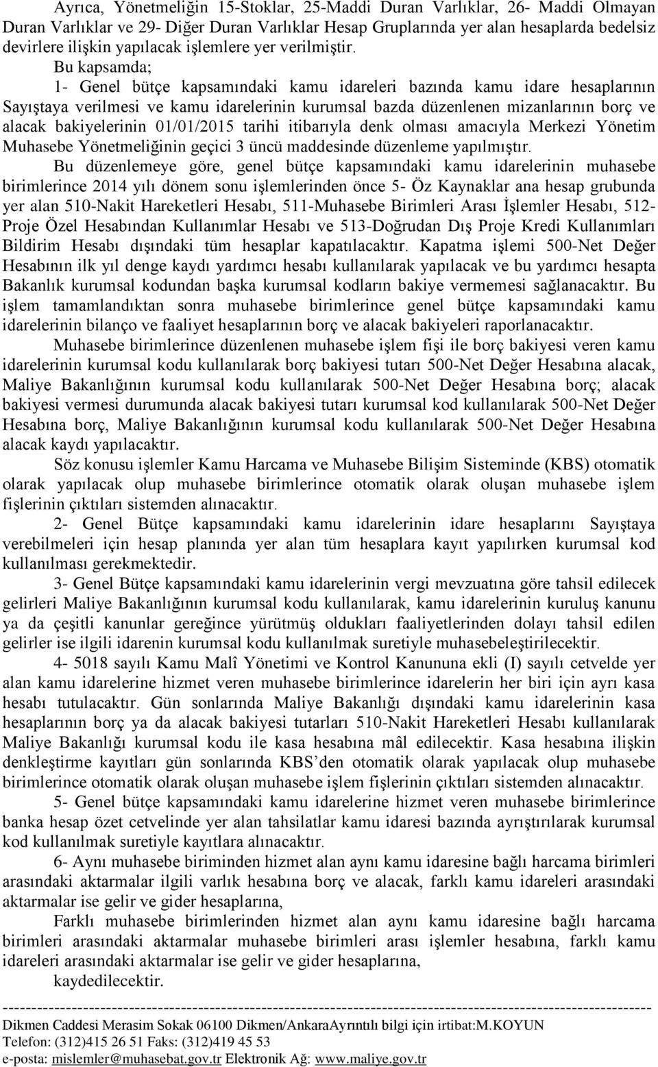 Bu kapsamda; 1- Genel bütçe kapsamındaki kamu idareleri bazında kamu idare hesaplarının Sayıştaya verilmesi ve kamu idarelerinin kurumsal bazda düzenlenen mizanlarının borç ve alacak bakiyelerinin