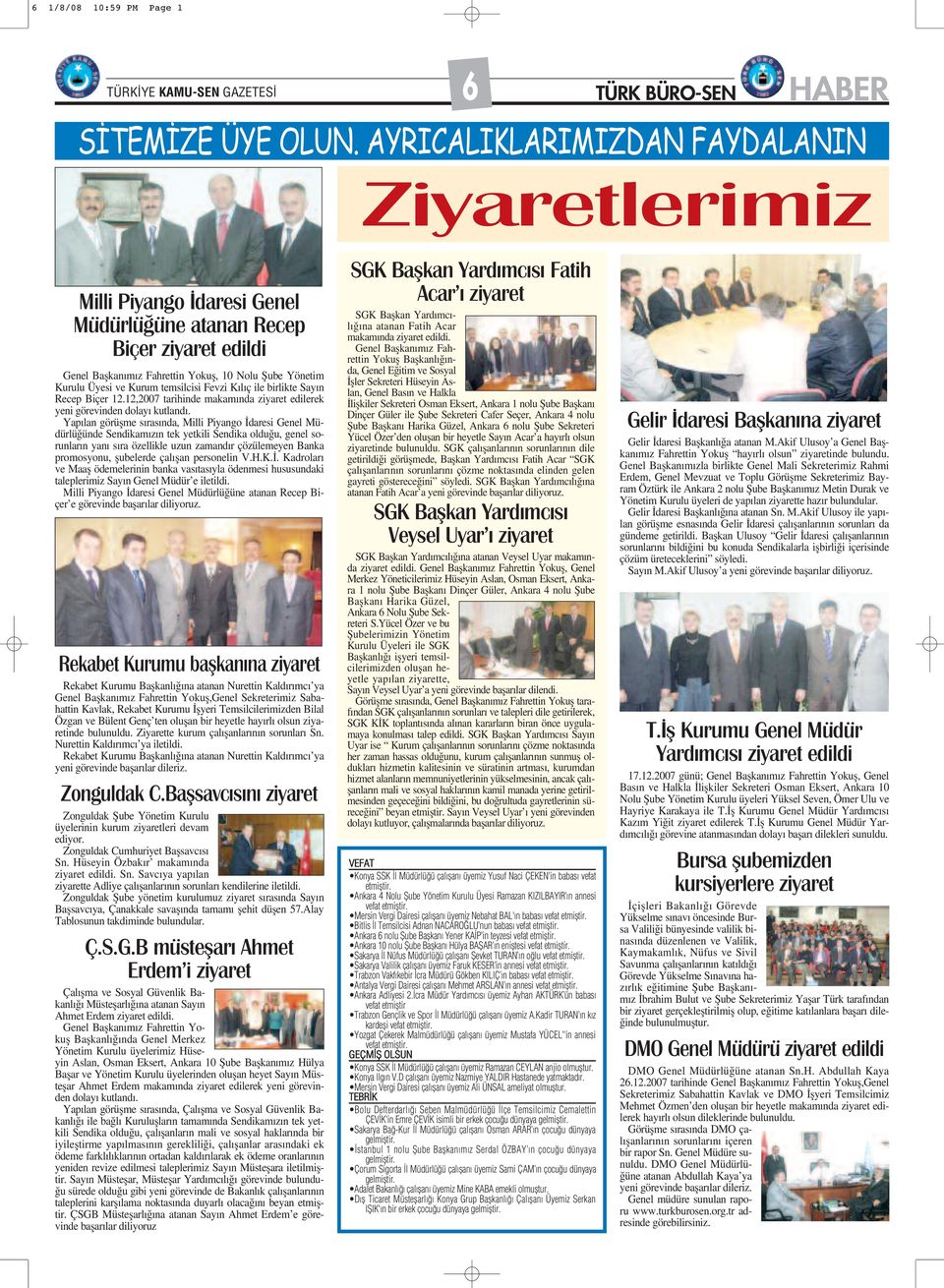 temsilcisi Fevzi K l ç ile birlikte Say n Recep Biçer 12.12,2007 tarihinde makam nda ziyaret edilerek yeni görevinden dolay kutland.