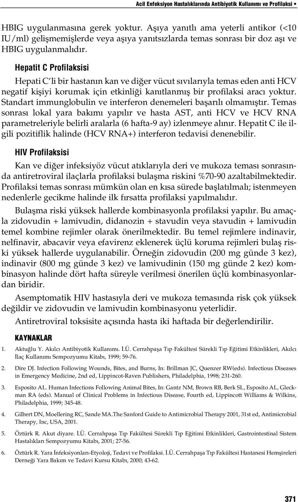 Hepatit C Profilaksisi Hepati C li bir hastanın kan ve diğer vücut sıvılarıyla temas eden anti HCV negatif kişiyi korumak için etkinliği kanıtlanmış bir profilaksi aracı yoktur.