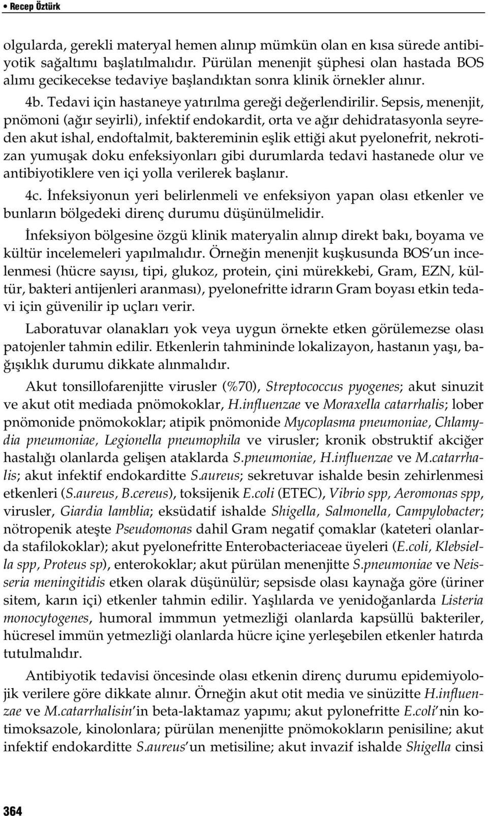 Sepsis, menenjit, pnömoni (ağır seyirli), infektif endokardit, orta ve ağır dehidratasyonla seyreden akut ishal, endoftalmit, baktereminin eşlik ettiği akut pyelonefrit, nekrotizan yumuşak doku