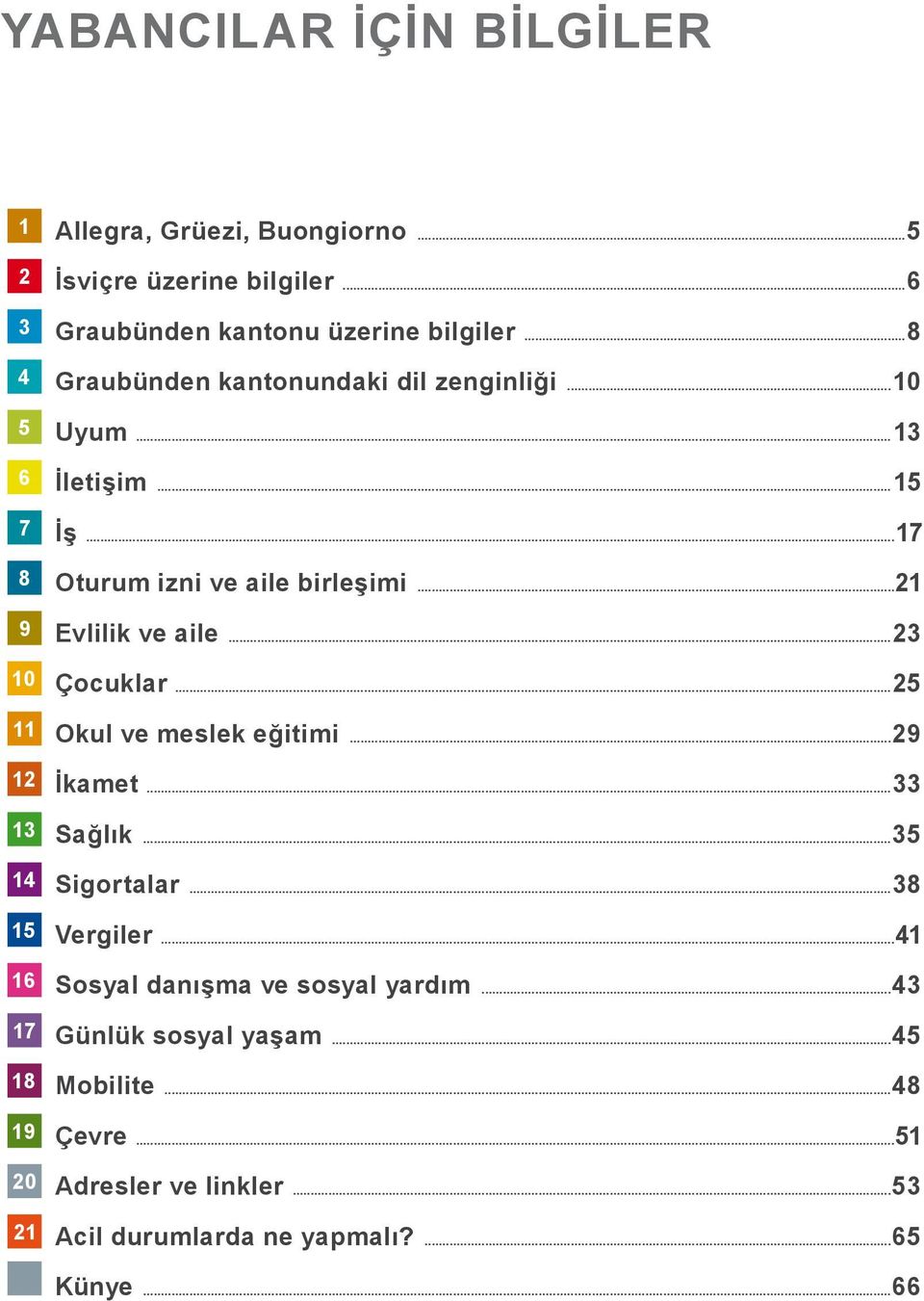 ..23 10 Çocuklar...25 11 Okul ve meslek eğitimi...29 12 İkamet...33 13 Sağlık...35 14 Sigortalar...38 15 Vergiler.