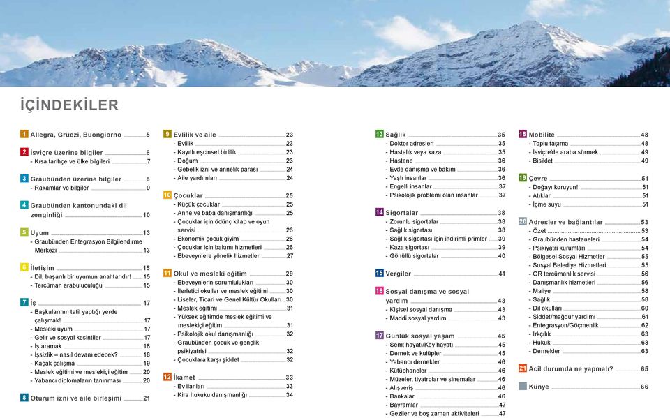 ..15 7 İş... 17 - Başkalarının tatil yaptığı yerde çalışmak!...17 - Mesleki uyum...17 - Gelir ve sosyal kesintiler...17 - İş aramak...18 - İşsizlik nasıl devam edecek?...18 - Kaçak çalışma.