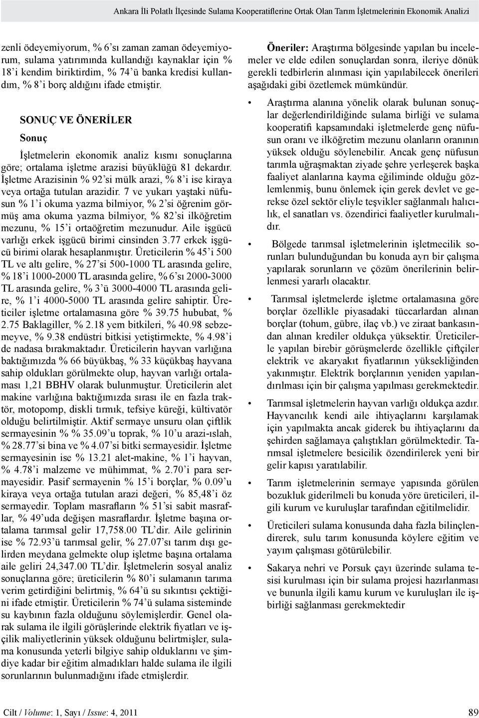 SONUÇ VE ÖNERİLER Sonuç İşletmelerin ekonomik analiz kısmı sonuçlarına göre; ortalama işletme arazisi büyüklüğü 81 dekardır.