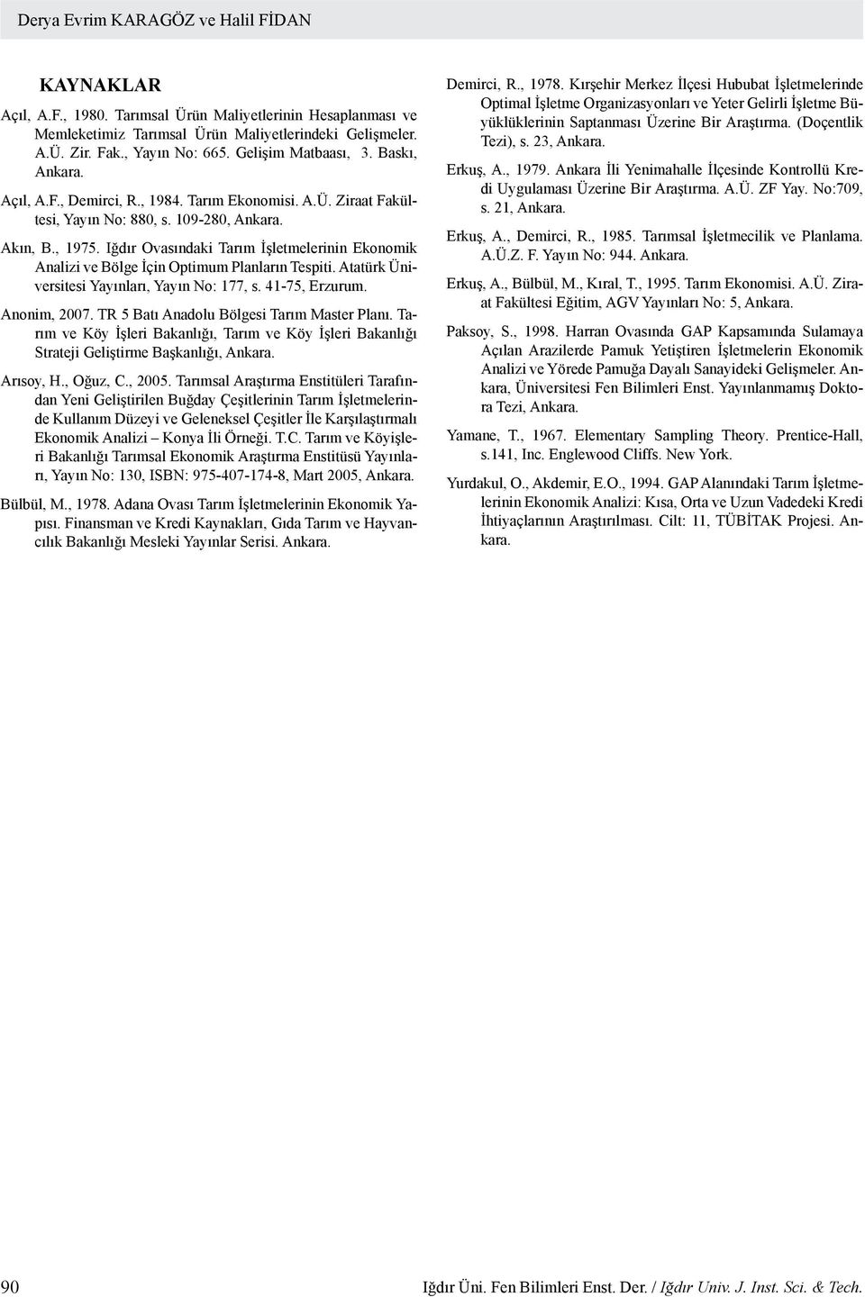 Iğdır Ovasındaki Tarım İşletmelerinin Ekonomik Analizi ve Bölge İçin Optimum Planların Tespiti. Atatürk Üniversitesi Yayınları, Yayın No: 177, s. 41-75, Erzurum. Anonim, 2007.