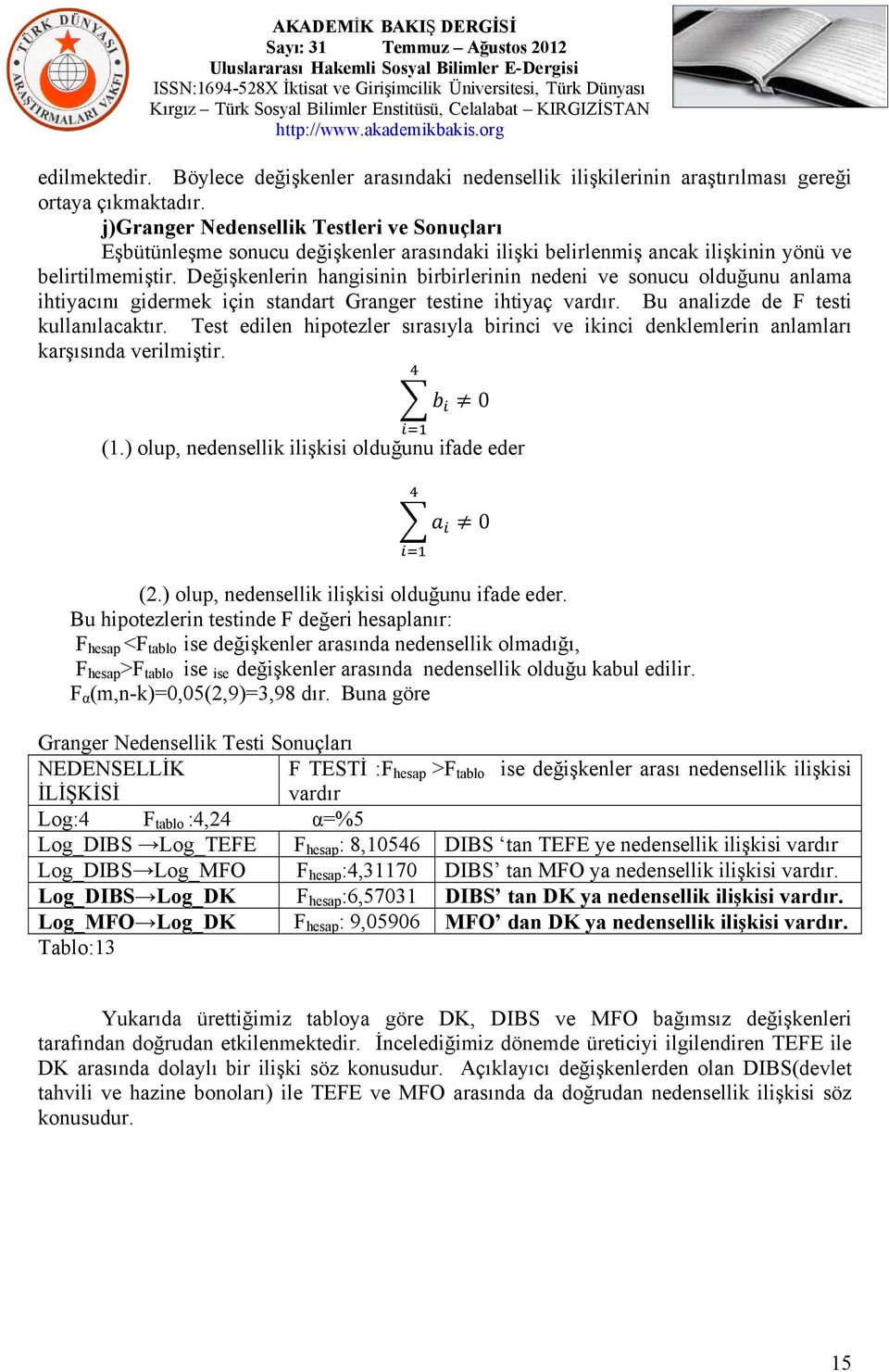 Değişkenlerin hangisinin birbirlerinin nedeni ve sonucu olduğunu anlama ihtiyacını gidermek için standart Granger testine ihtiyaç vardır. Bu analizde de F testi kullanılacaktır.