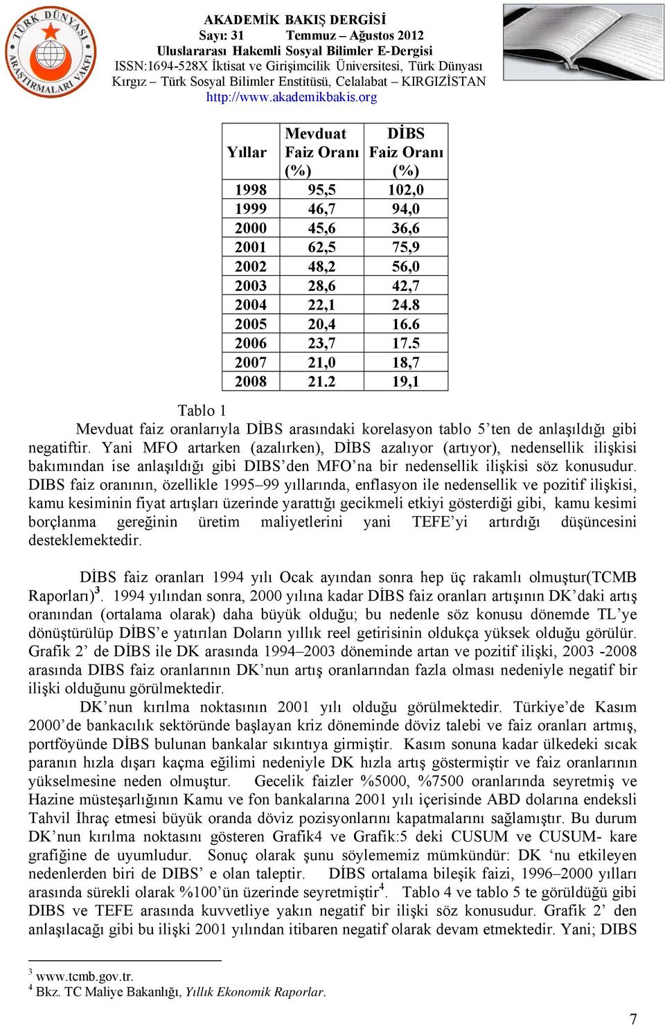 Yani MFO artarken (azalırken), DİBS azalıyor (artıyor), nedensellik ilişkisi bakımından ise anlaşıldığı gibi DIBS den MFO na bir nedensellik ilişkisi söz konusudur.