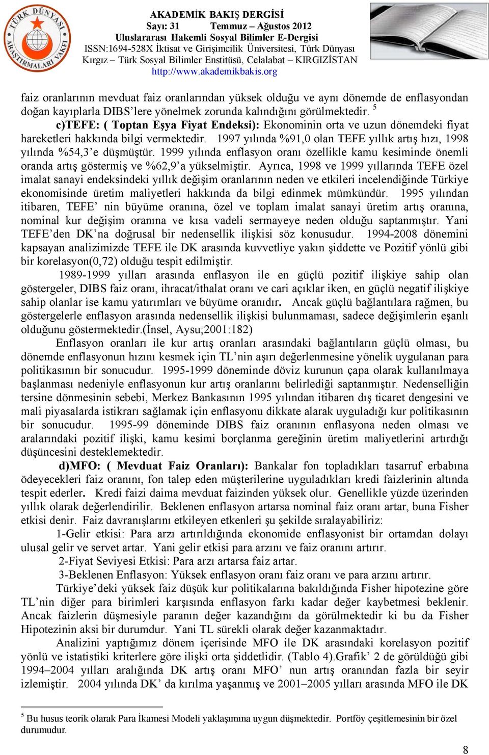 1999 yılında enflasyon oranı özellikle kamu kesiminde önemli oranda artış göstermiş ve %62,9 a yükselmiştir.