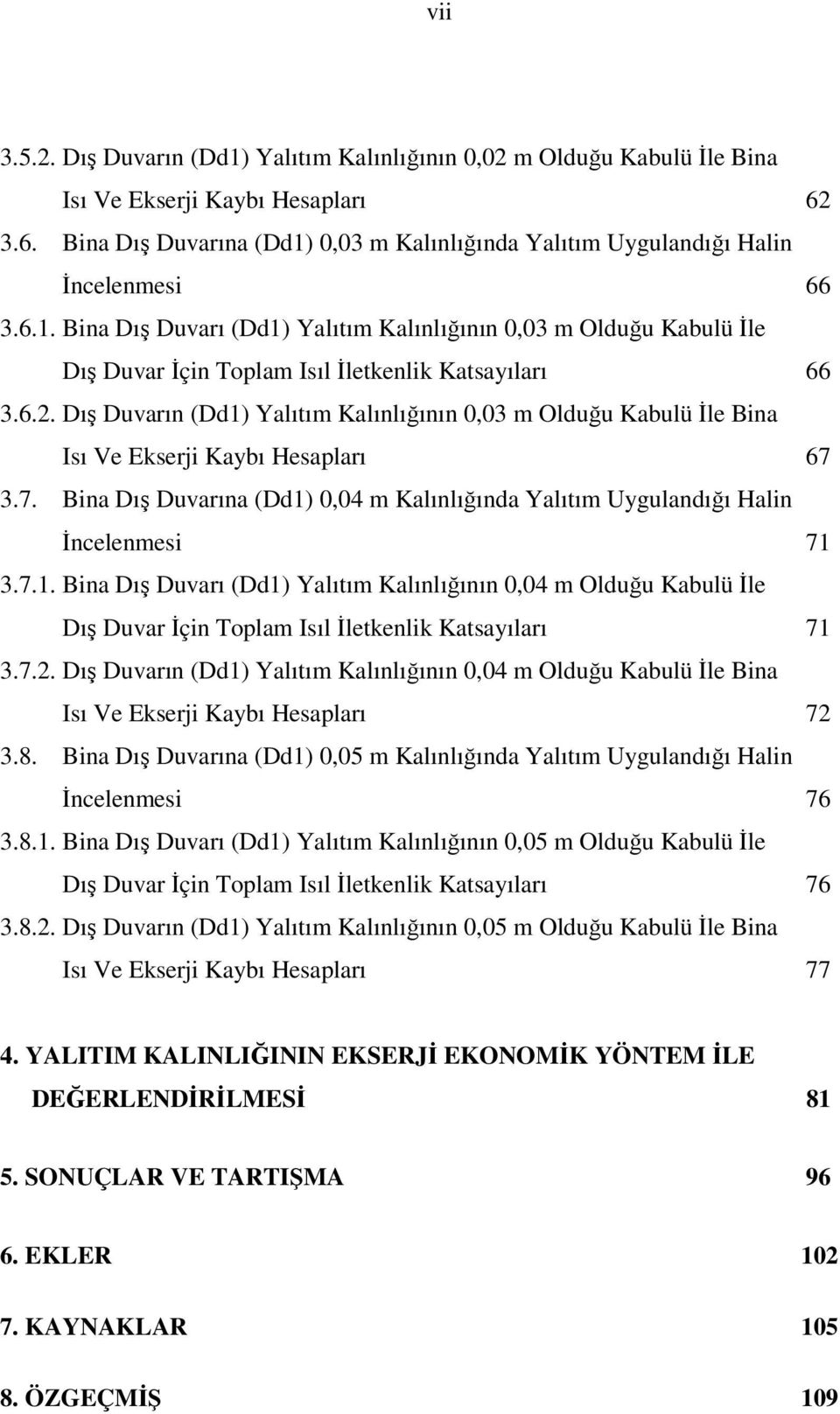 6.2. Dış Duvarın (Dd1) Yalıtım Kalınlığının 0,03 m Olduğu Kabulü İle Bina Isı Ve Ekserji Kaybı Hesapları 67 3.7. Bina Dış Duvarına (Dd1) 0,04 m Kalınlığında Yalıtım Uygulandığı Halin İncelenmesi 71 3.