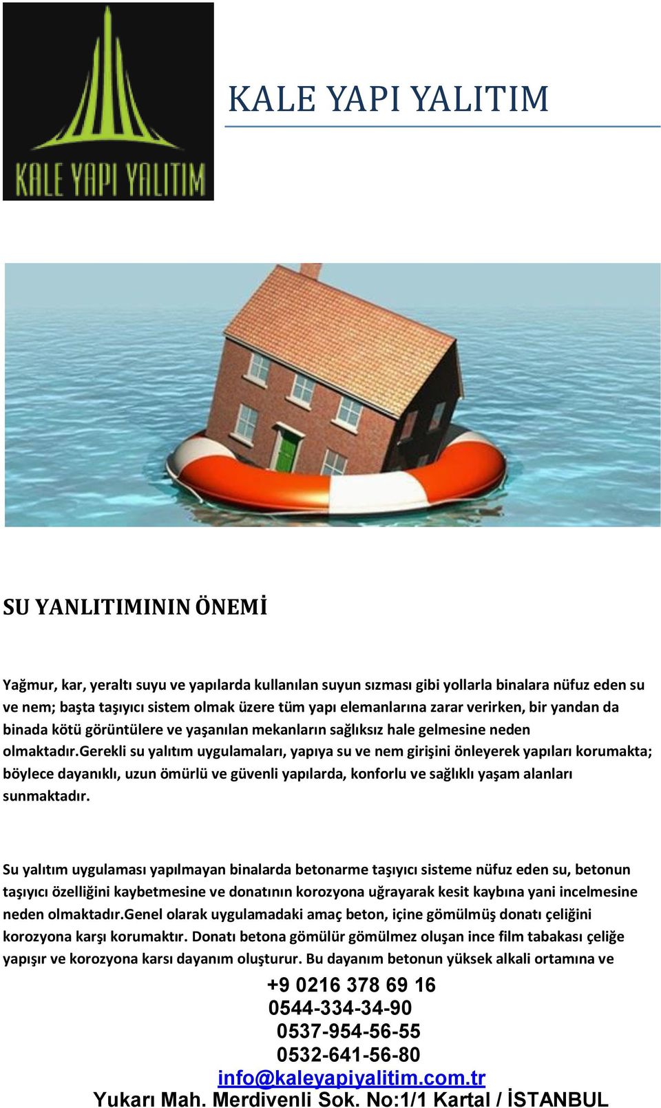 gerekli su yalıtım uygulamaları, yapıya su ve nem girişini önleyerek yapıları korumakta; böylece dayanıklı, uzun ömürlü ve güvenli yapılarda, konforlu ve sağlıklı yaşam alanları sunmaktadır.