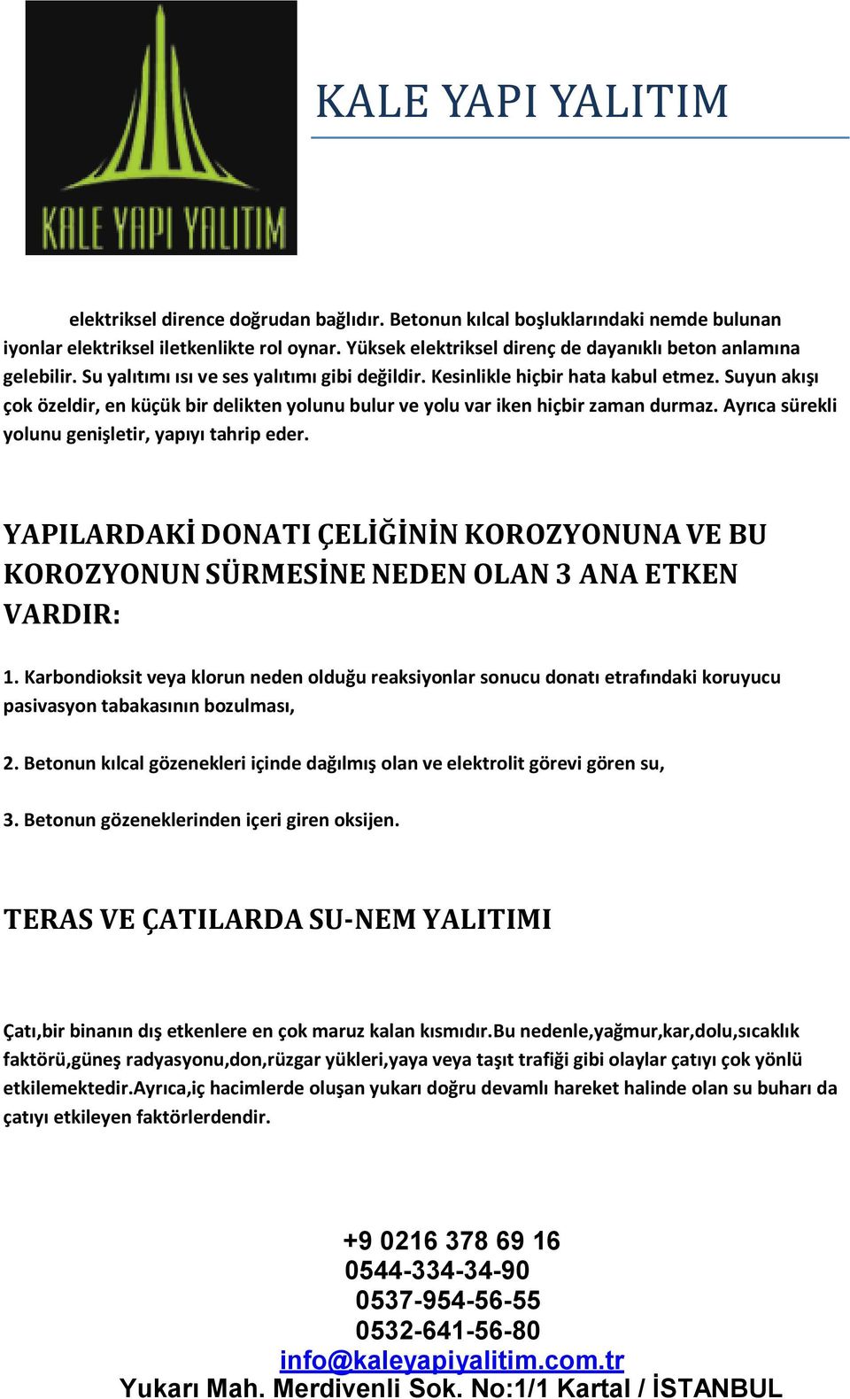 Ayrıca sürekli yolunu genişletir, yapıyı tahrip eder. YAPILARDAKİ DONATI ÇELİĞİNİN KOROZYONUNA VE BU KOROZYONUN SÜRMESİNE NEDEN OLAN 3 ANA ETKEN VARDIR: 1.