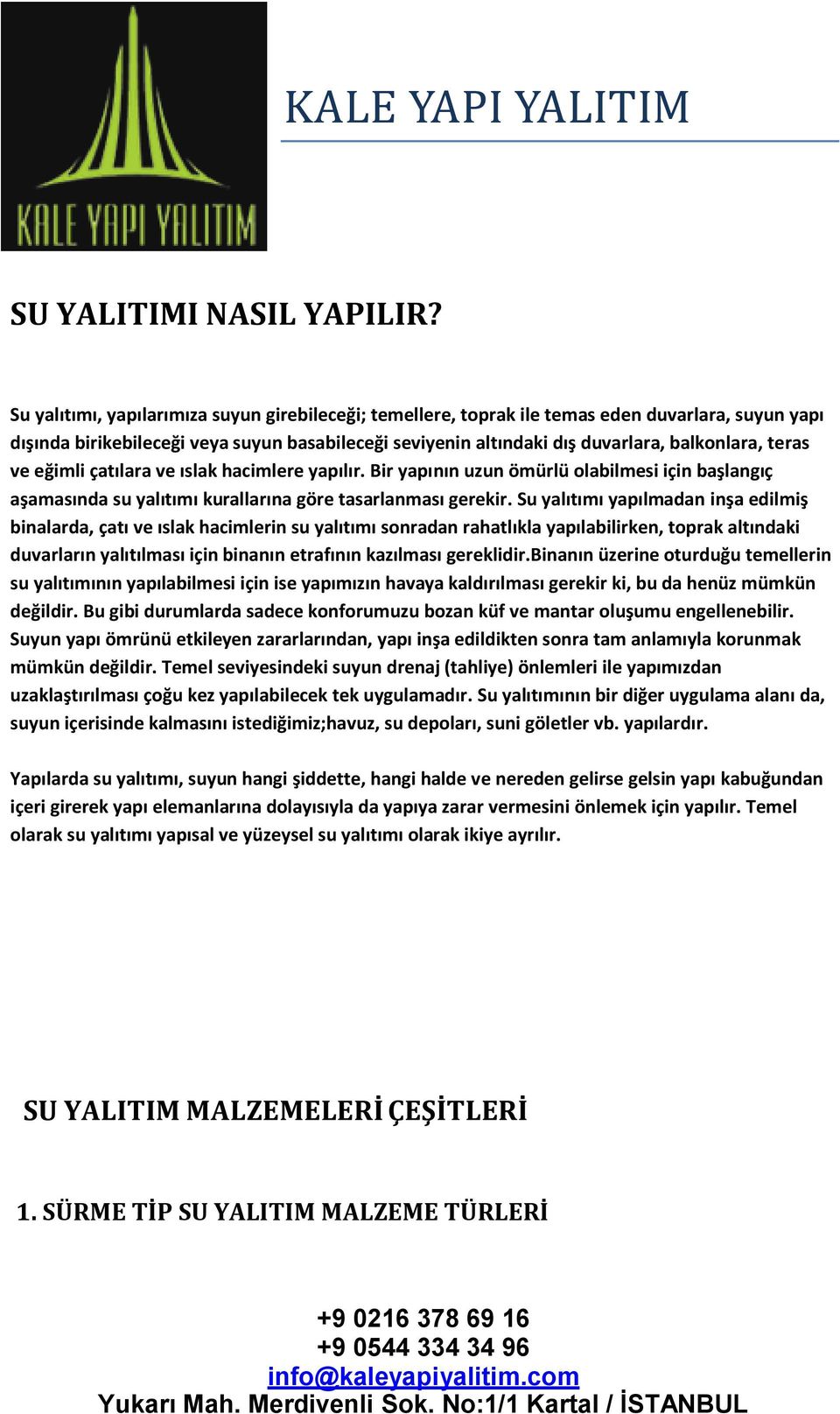 teras ve eğimli çatılara ve ıslak hacimlere yapılır. Bir yapının uzun ömürlü olabilmesi için başlangıç aşamasında su yalıtımı kurallarına göre tasarlanması gerekir.