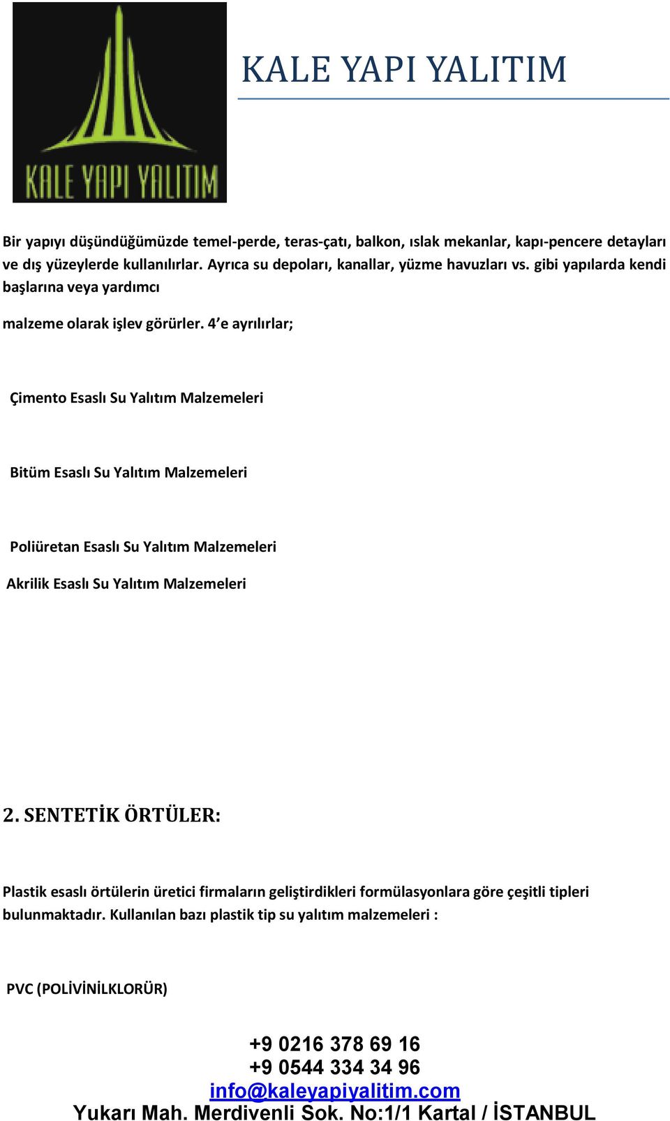 4 e ayrılırlar; Çimento Esaslı Su Yalıtım Malzemeleri Bitüm Esaslı Su Yalıtım Malzemeleri Poliüretan Esaslı Su Yalıtım Malzemeleri Akrilik Esaslı Su Yalıtım