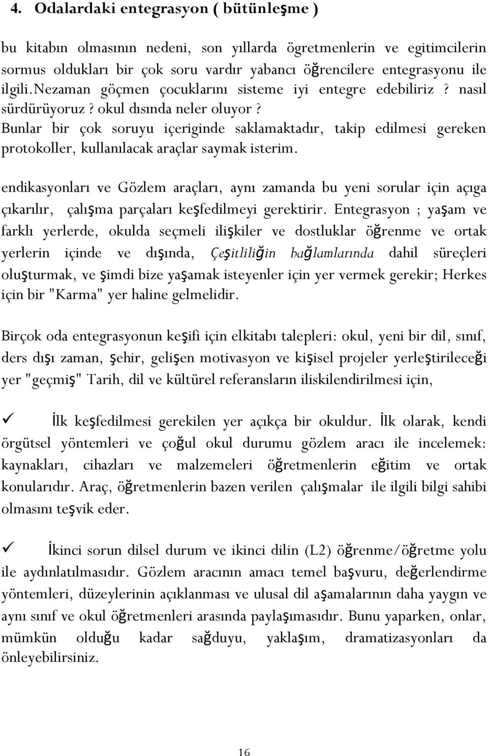 Bunlar bir çok soruyu içeriginde saklamaktadır, takip edilmesi gereken protokoller, kullanılacak araçlar saymak isterim.