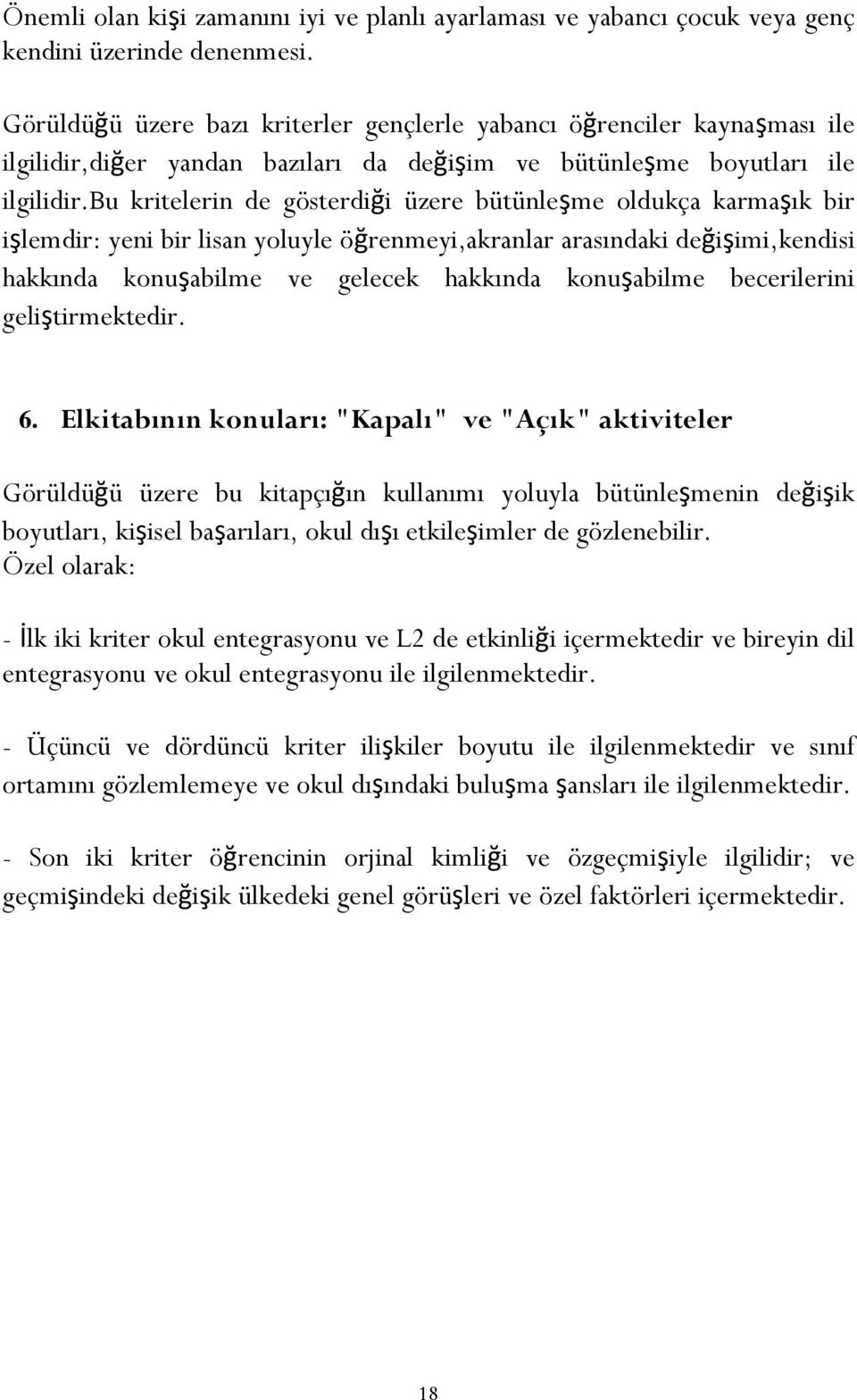 bu kritelerin de gösterdiği üzere bütünleşme oldukça karmaşık bir işlemdir: yeni bir lisan yoluyle öğrenmeyi,akranlar arasındaki değişimi,kendisi hakkında konuşabilme ve gelecek hakkında konuşabilme