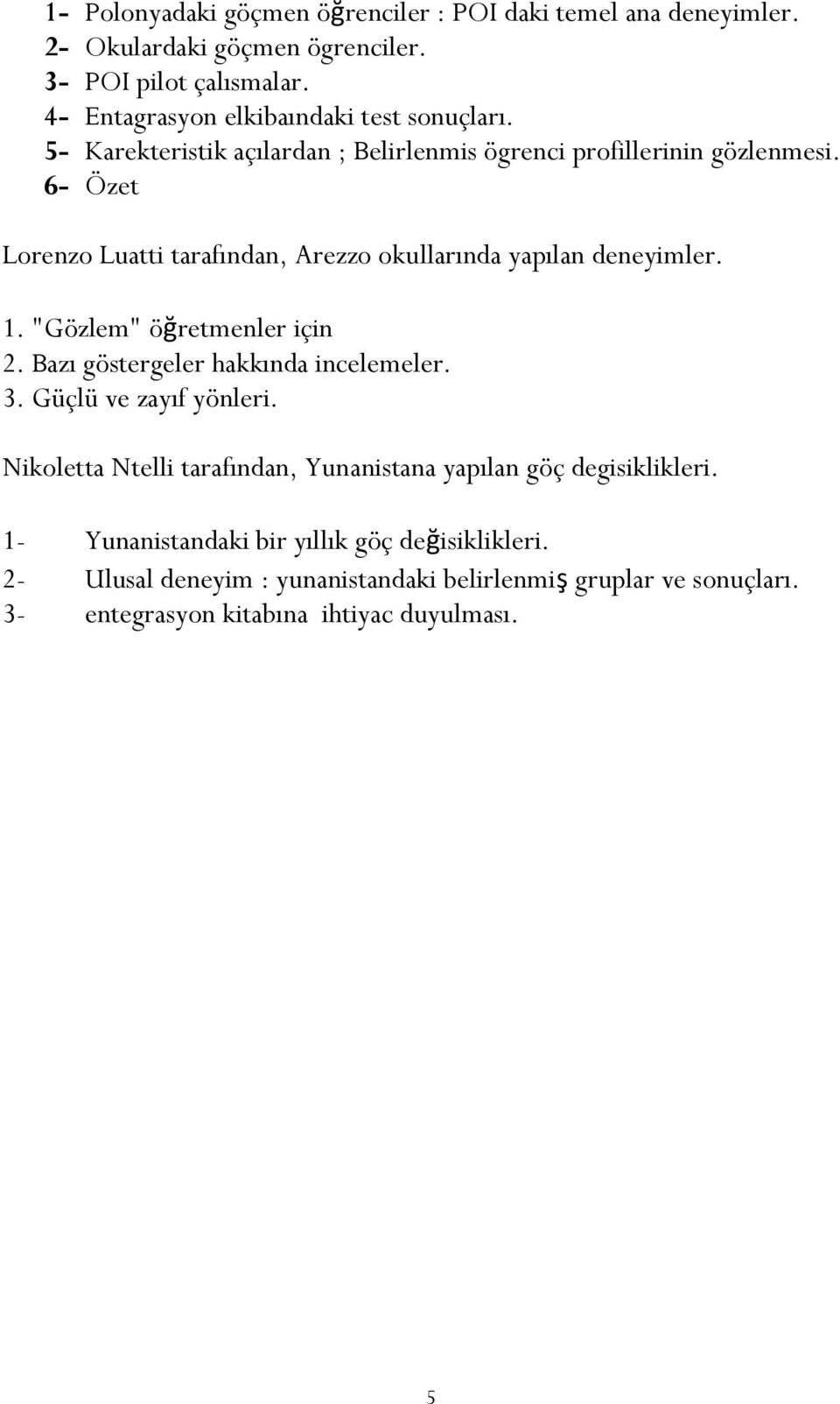 6- Özet Lorenzo Luatti tarafından, Arezzo okullarında yapılan deneyimler. 1. "Gözlem" öğretmenler için 2. Bazı göstergeler hakkında incelemeler. 3.