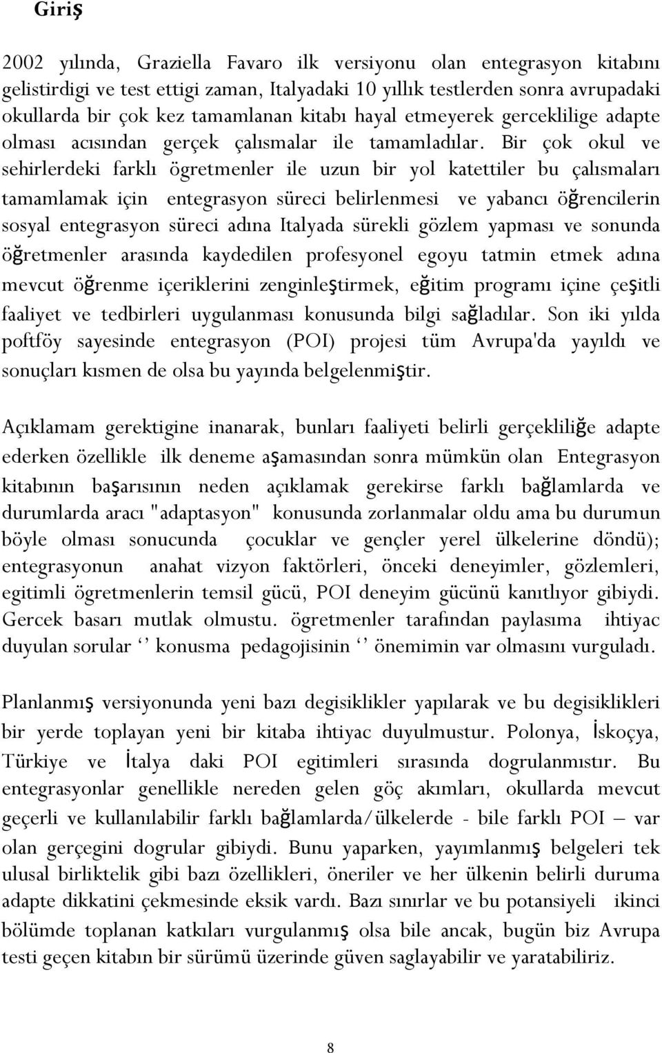 Bir çok okul ve sehirlerdeki farklı ögretmenler ile uzun bir yol katettiler bu çalısmaları tamamlamak için entegrasyon süreci belirlenmesi ve yabancı öğrencilerin sosyal entegrasyon süreci adına