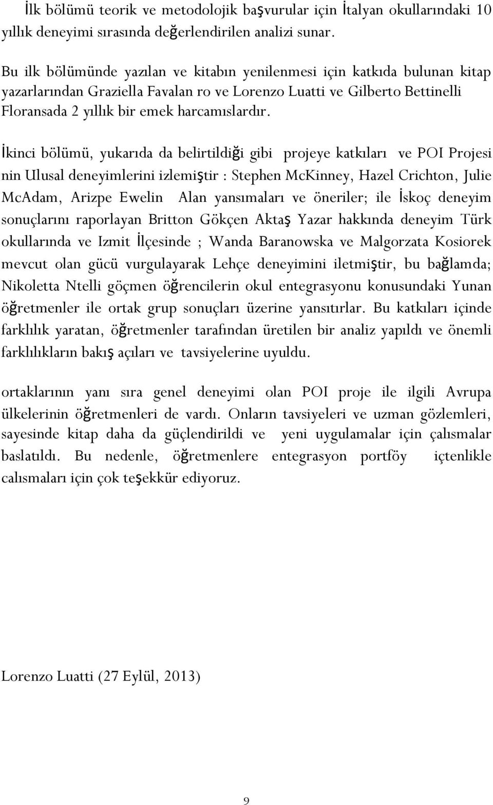 İkinci bölümü, yukarıda da belirtildiği gibi projeye katkıları ve POI Projesi nin Ulusal deneyimlerini izlemiştir : Stephen McKinney, Hazel Crichton, Julie McAdam, Arizpe Ewelin Alan yansımaları ve