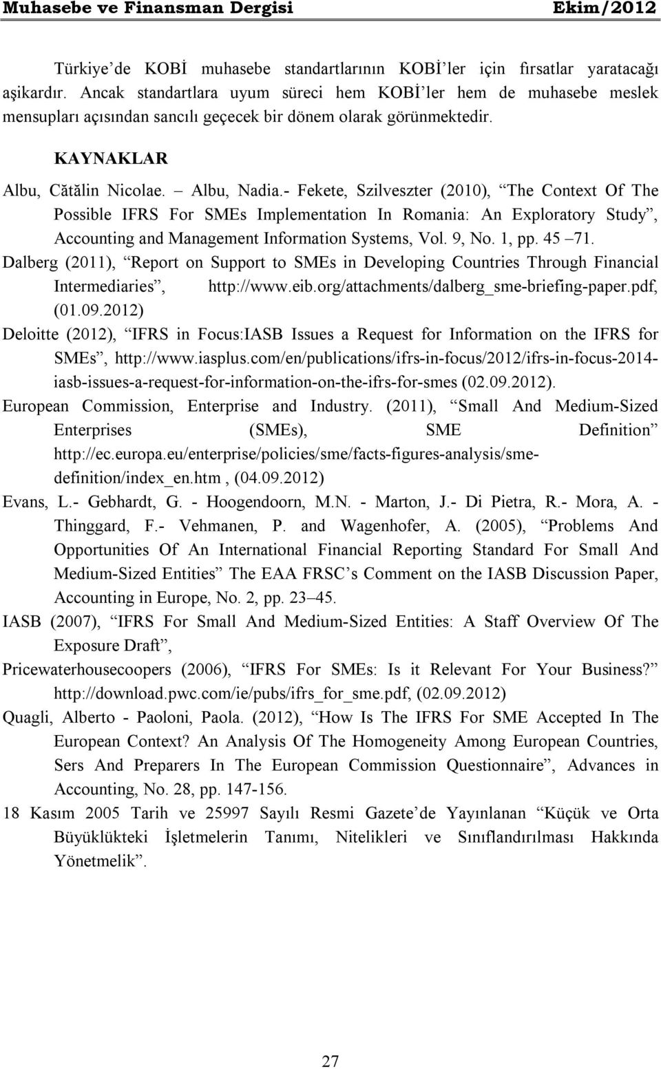 - Fekete, Szilveszter (2010), The Context Of The Possible IFRS For SMEs Implementation In Romania: An Exploratory Study, Accounting and Management Information Systems, Vol. 9, No. 1, pp. 45 71.