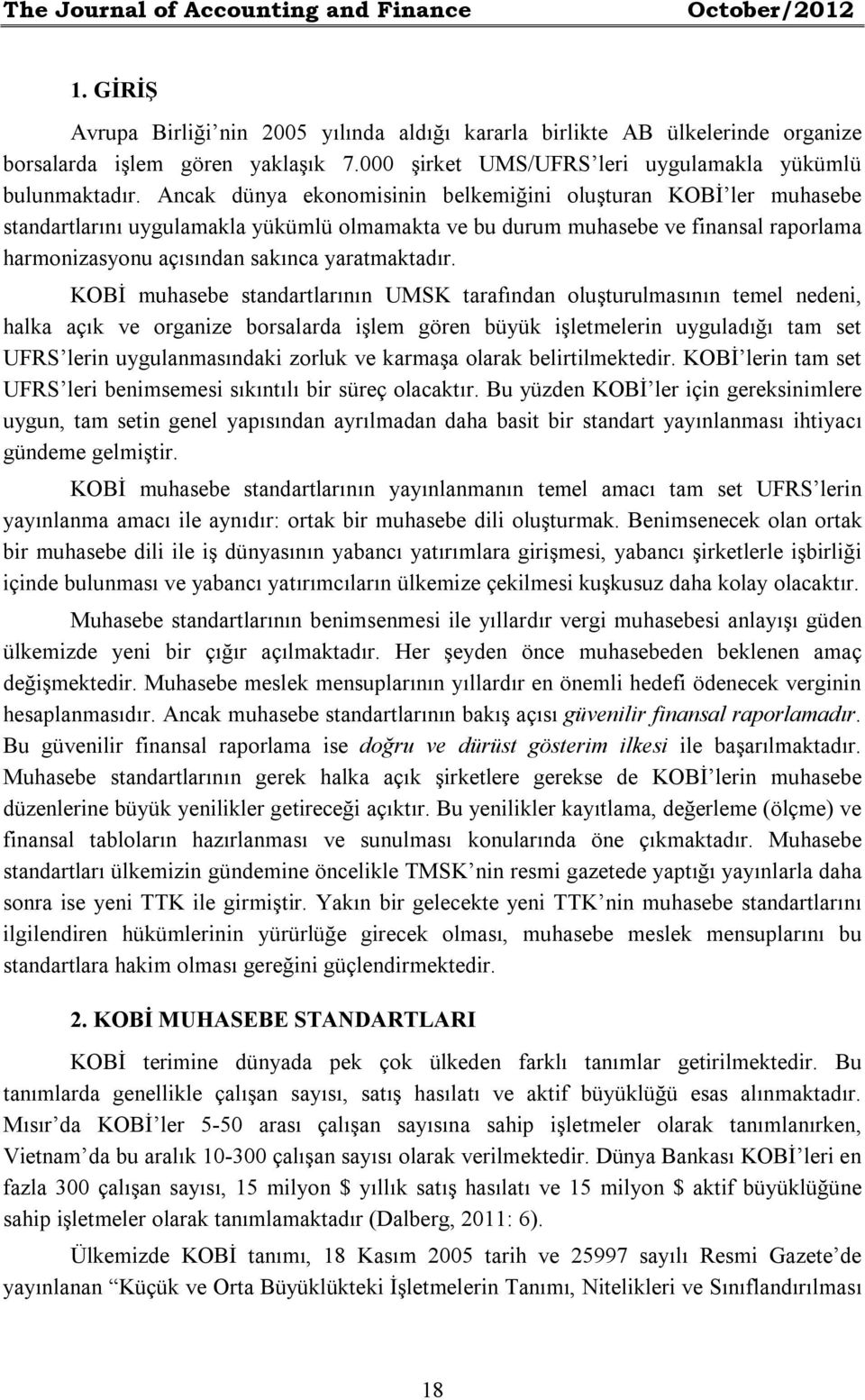 Ancak dünya ekonomisinin belkemiğini oluşturan KOBİ ler muhasebe standartlarını uygulamakla yükümlü olmamakta ve bu durum muhasebe ve finansal raporlama harmonizasyonu açısından sakınca yaratmaktadır.