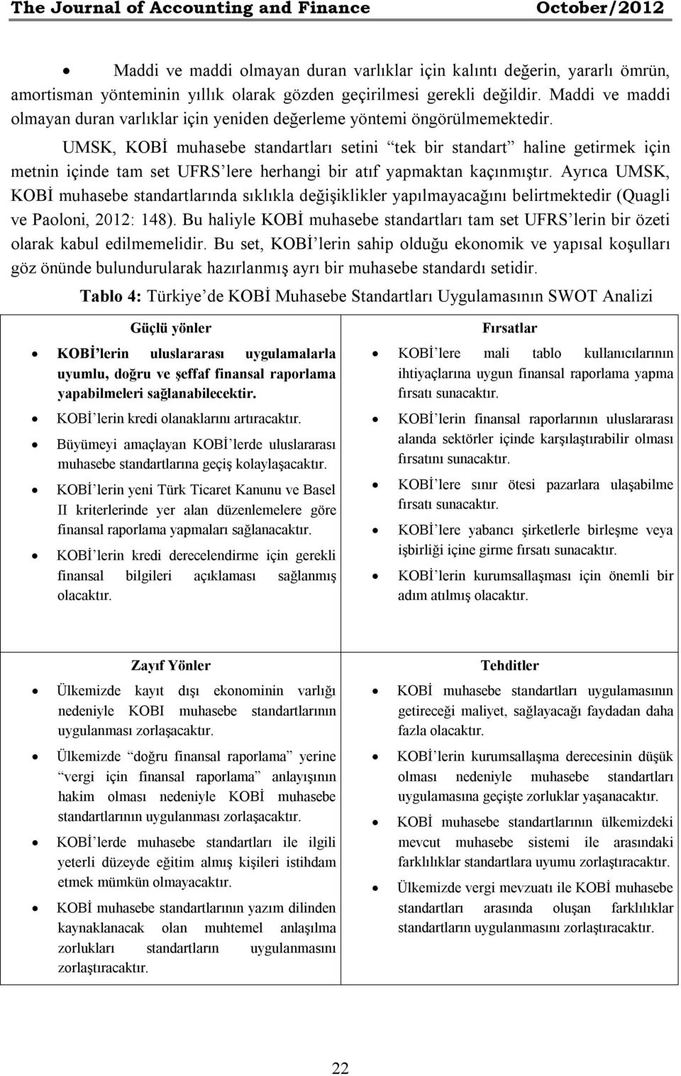 UMSK, KOBİ muhasebe standartları setini tek bir standart haline getirmek için metnin içinde tam set UFRS lere herhangi bir atıf yapmaktan kaçınmıştır.