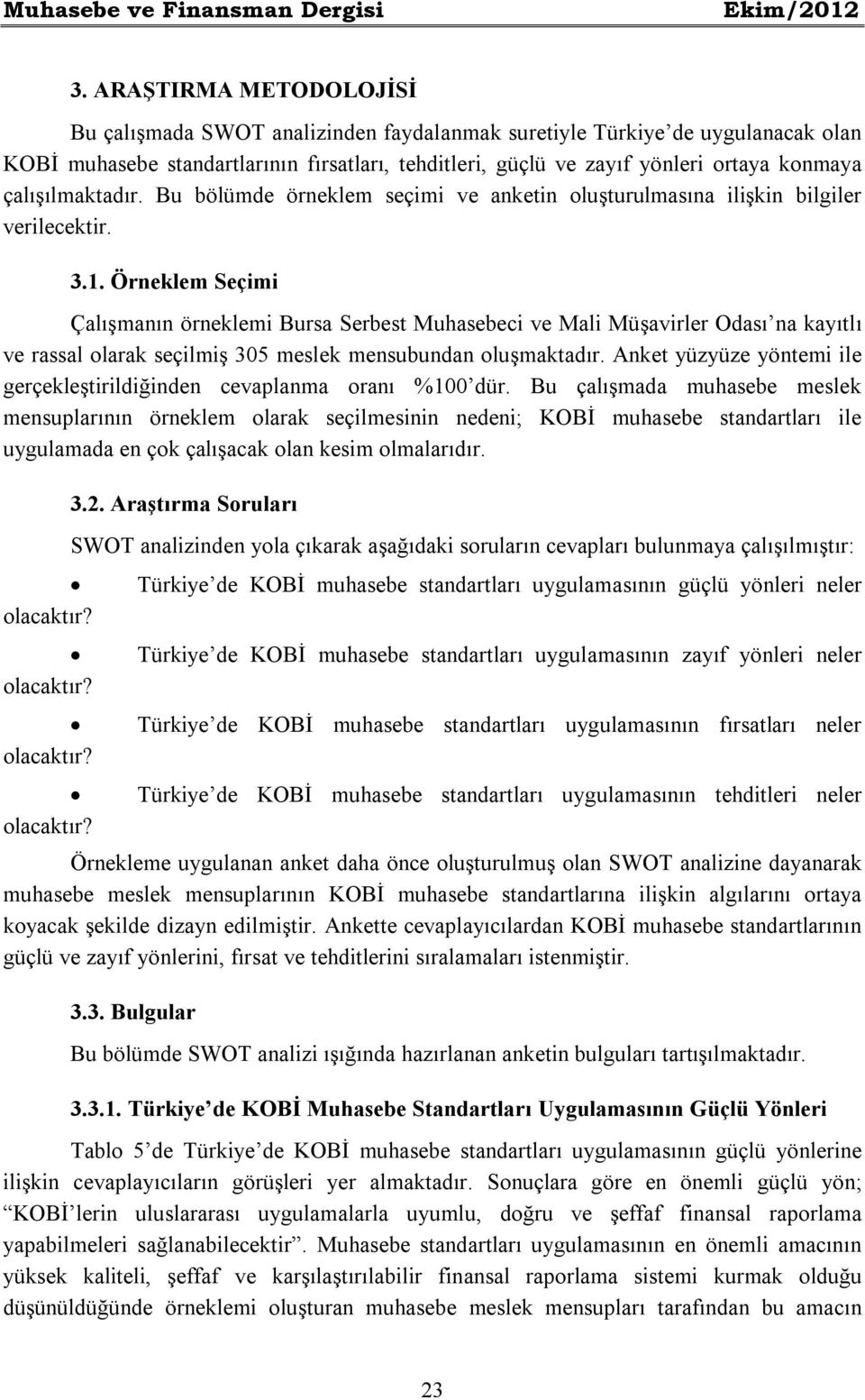 çalışılmaktadır. Bu bölümde örneklem seçimi ve anketin oluşturulmasına ilişkin bilgiler verilecektir. 3.1.