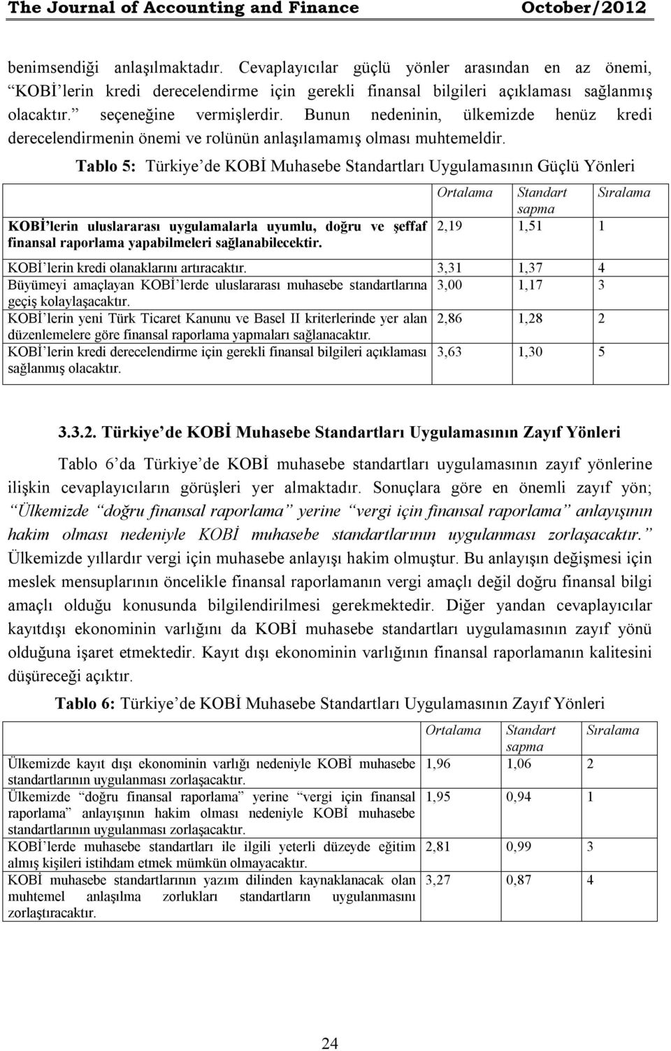 Bunun nedeninin, ülkemizde henüz kredi derecelendirmenin önemi ve rolünün anlaşılamamış olması muhtemeldir.