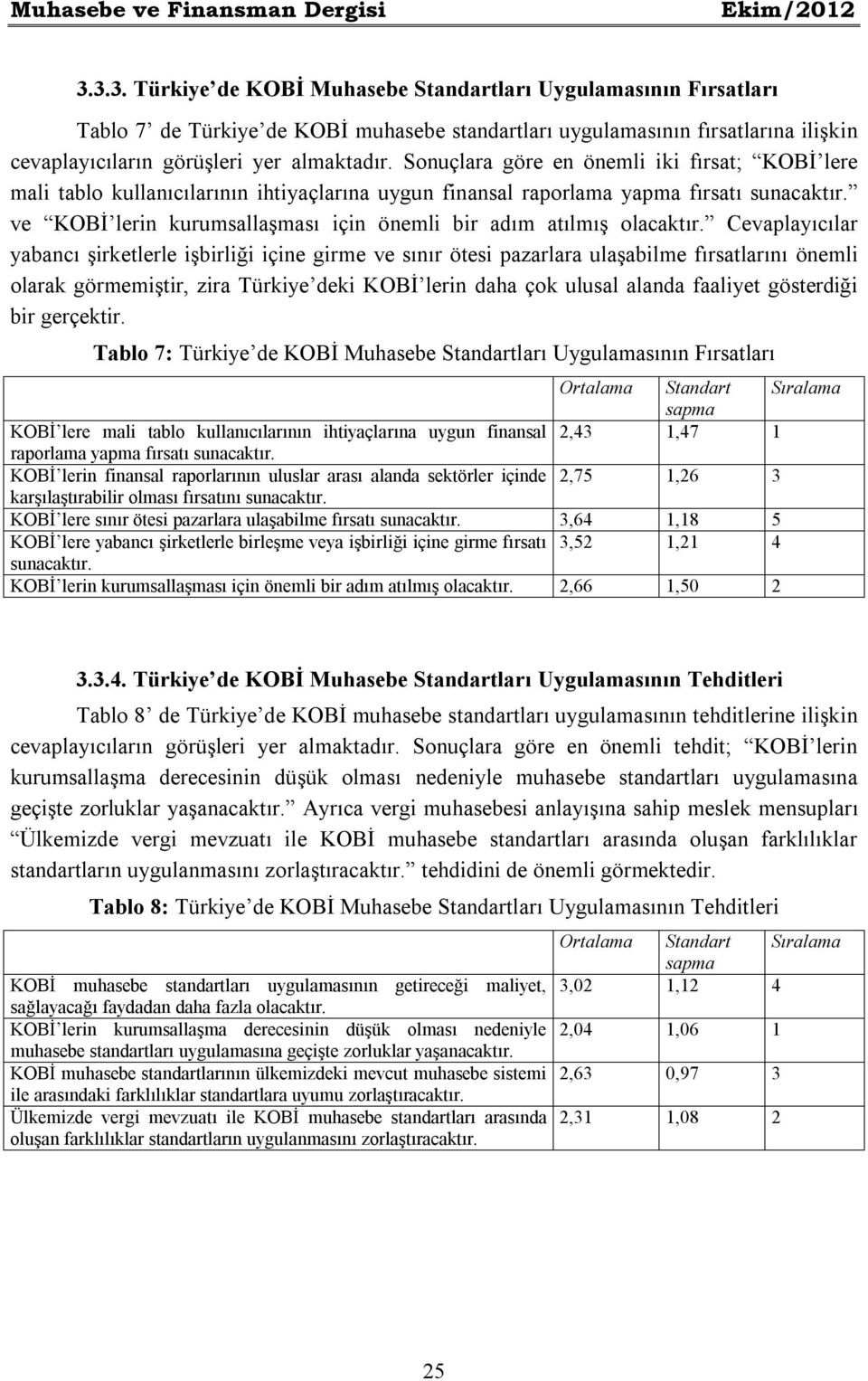 Sonuçlara göre en önemli iki fırsat; KOBİ lere mali tablo kullanıcılarının ihtiyaçlarına uygun finansal raporlama yapma fırsatı sunacaktır.