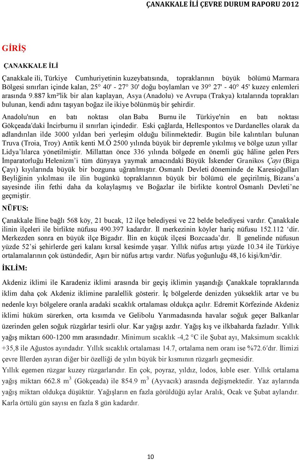 Anadolu'nun en batı noktası olan Baba Burnu ile Türkiye'nin en batı noktası Gökçeada'daki İncirburnu il sınırları içindedir.