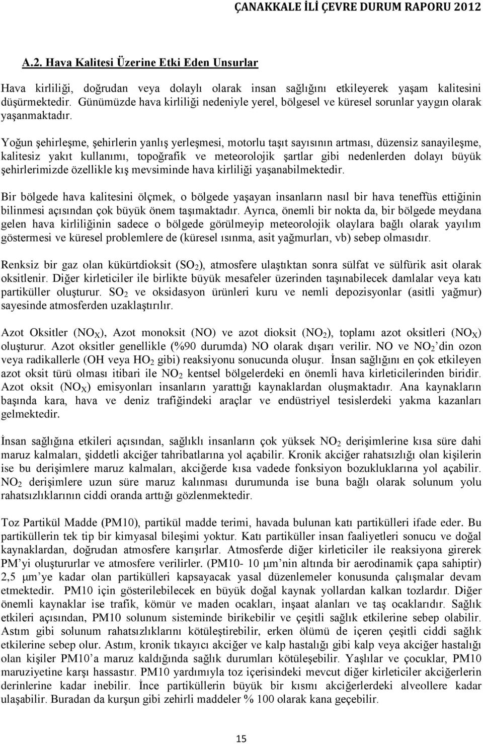 Yoğun şehirleşme, şehirlerin yanlış yerleşmesi, motorlu taşıt sayısının artması, düzensiz sanayileşme, kalitesiz yakıt kullanımı, topoğrafik ve meteorolojik şartlar gibi nedenlerden dolayı büyük