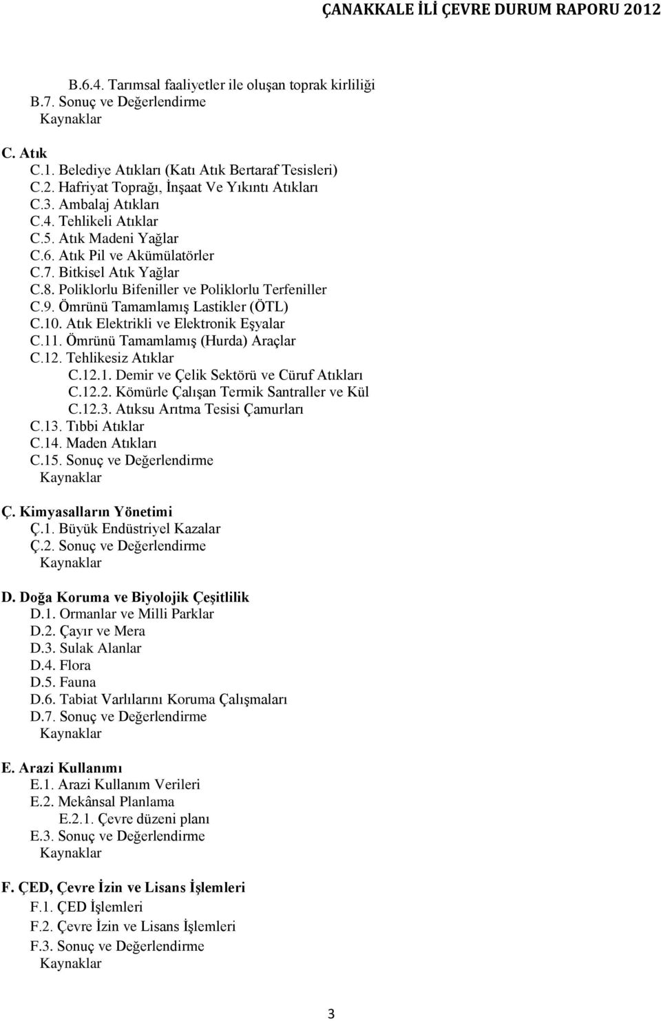 Poliklorlu Bifeniller ve Poliklorlu Terfeniller C.9. Ömrünü Tamamlamış Lastikler (ÖTL) C.10. Atık Elektrikli ve Elektronik Eşyalar C.11. Ömrünü Tamamlamış (Hurda) Araçlar C.12. Tehlikesiz Atıklar C.