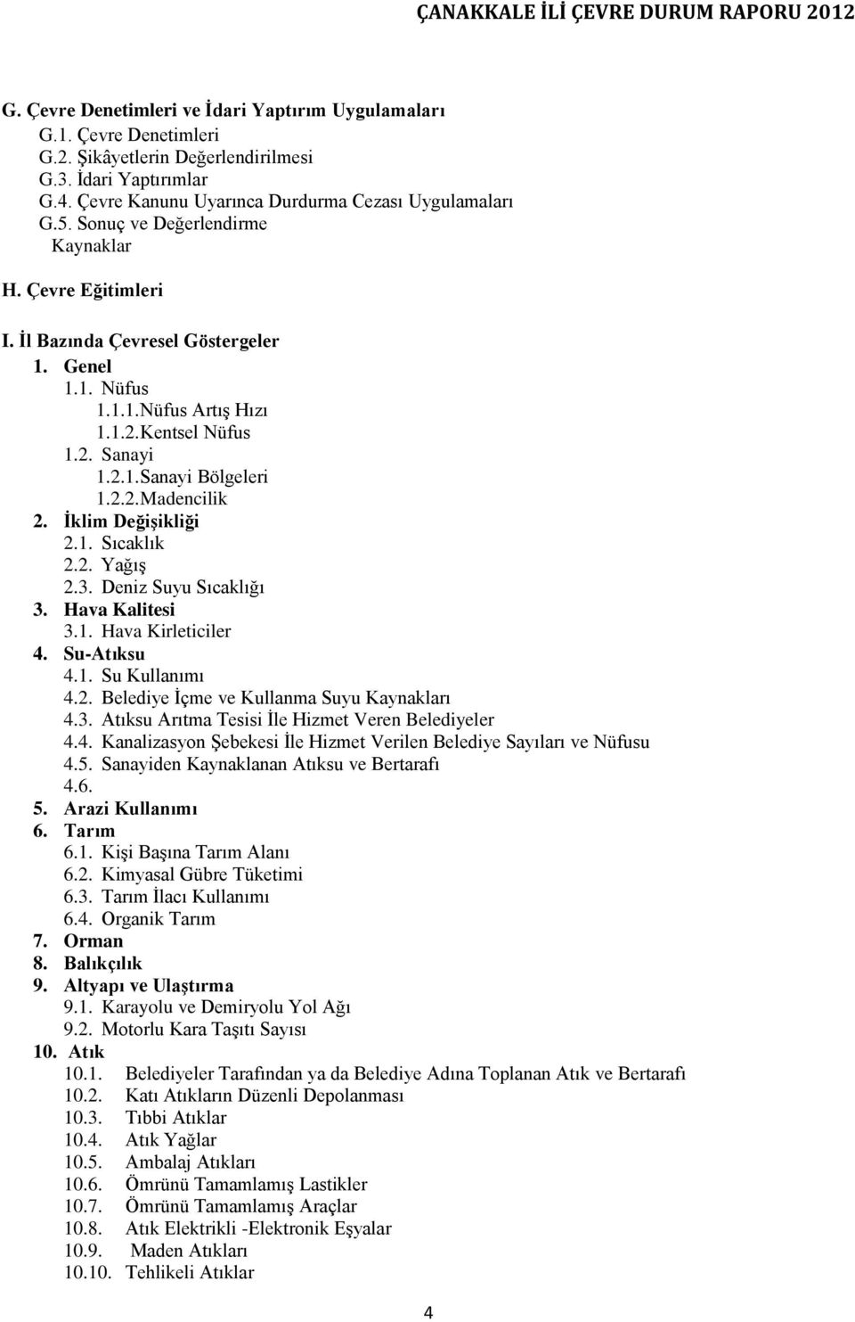 İklim Değişikliği 2.1. Sıcaklık 2.2. Yağış 2.3. Deniz Suyu Sıcaklığı 3. Hava Kalitesi 3.1. Hava Kirleticiler 4. Su-Atıksu 4.1. Su Kullanımı 4.2. Belediye İçme ve Kullanma Suyu Kaynakları 4.3. Atıksu Arıtma Tesisi İle Hizmet Veren Belediyeler 4.