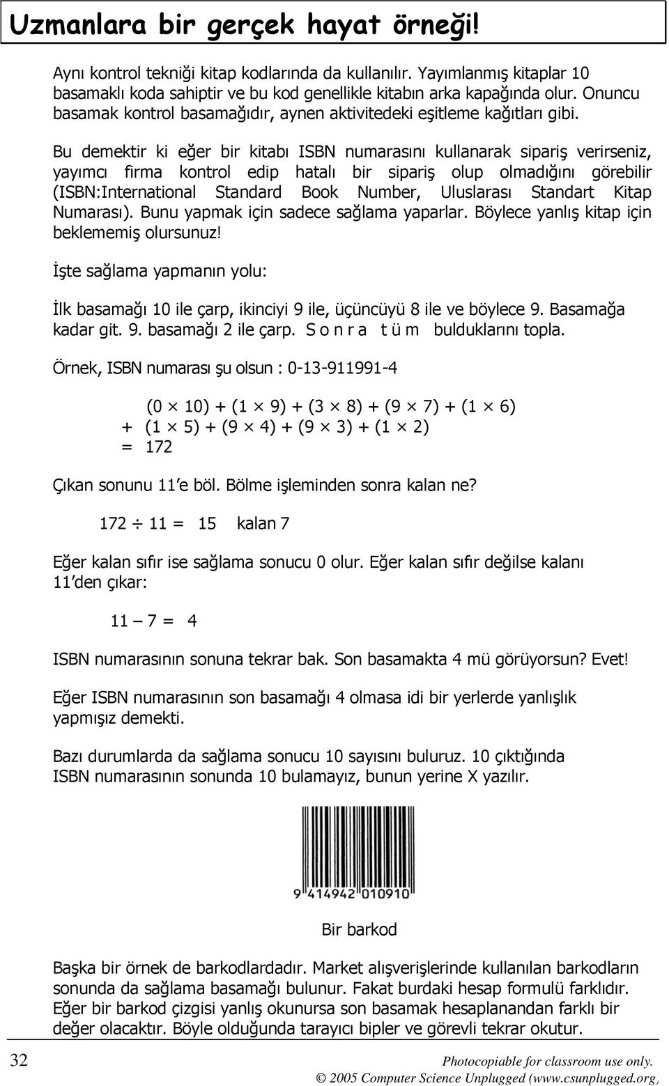 Bu demektir ki eğer bir kitabı ISBN numarasını kullanarak sipariş verirseniz, yayımcı firma kontrol edip hatalı bir sipariş olup olmadığını görebilir (ISBN:International Standard Book Number,