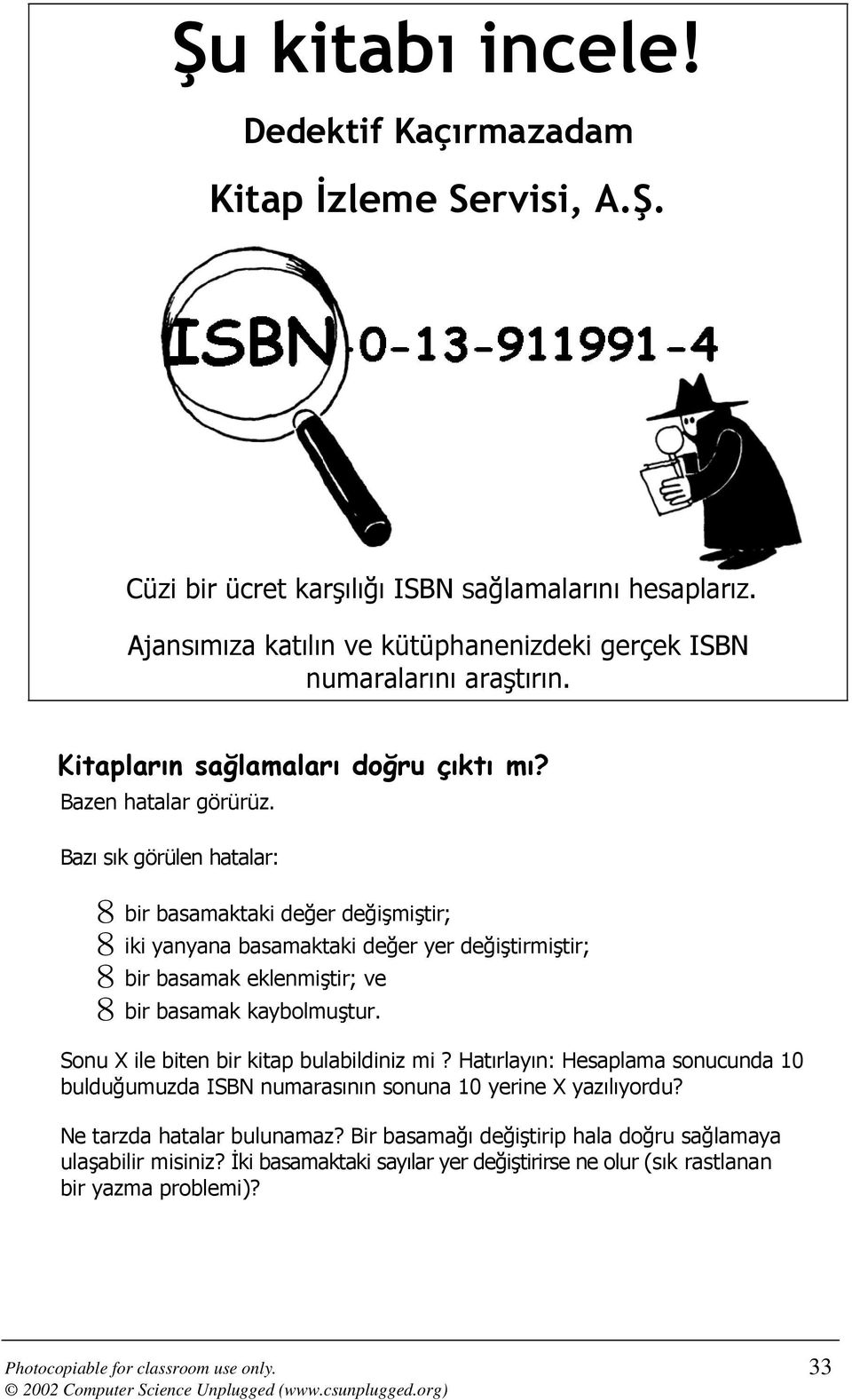 Bazı sık görülen hatalar: 8 bir basamaktaki değer değişmiştir; 8 iki yanyana basamaktaki değer yer değiştirmiştir; 8 bir basamak eklenmiştir; ve 8 bir basamak kaybolmuştur.