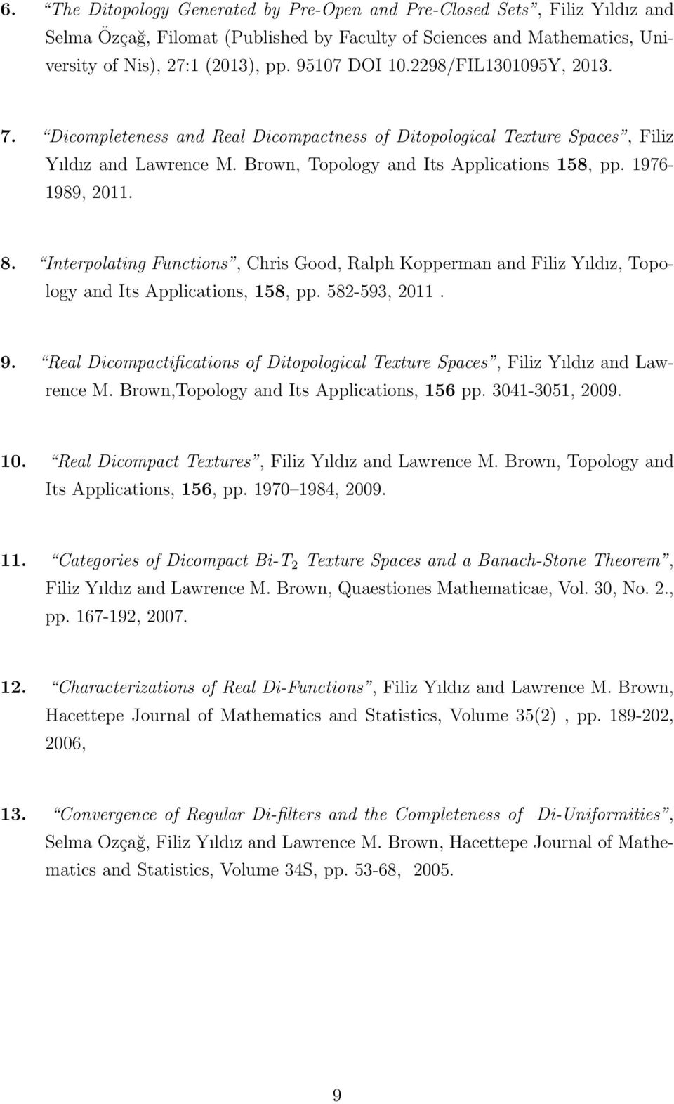 Interpolating Functions, Chris Good, Ralph Kopperman and Filiz Yıldız, Topology and Its Applications, 158, pp. 582-593, 2011. 9.
