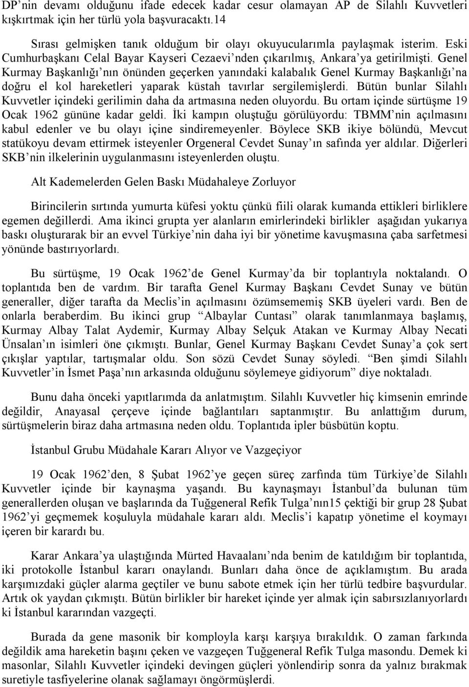 Genel Kurmay Başkanlığı nın önünden geçerken yanındaki kalabalık Genel Kurmay Başkanlığı na doğru el kol hareketleri yaparak küstah tavırlar sergilemişlerdi.