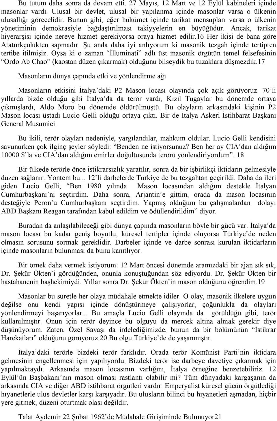 Ancak, tarikat hiyerarşisi içinde nereye hizmet gerekiyorsa oraya hizmet edilir.16 Her ikisi de bana göre Atatürkçülükten sapmadır.