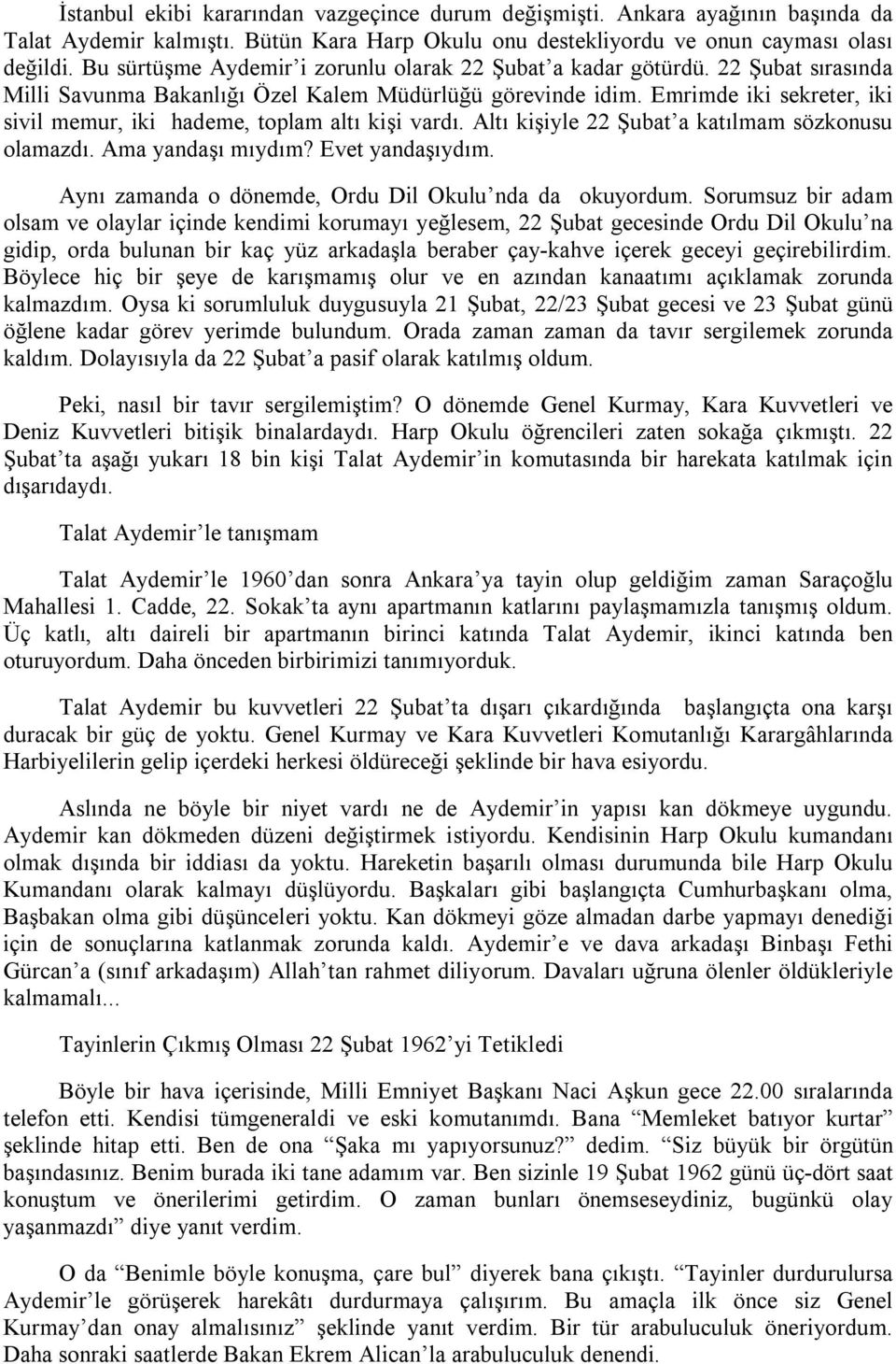 Emrimde iki sekreter, iki sivil memur, iki hademe, toplam altı kişi vardı. Altı kişiyle 22 Şubat a katılmam sözkonusu olamazdı. Ama yandaşı mıydım? Evet yandaşıydım.