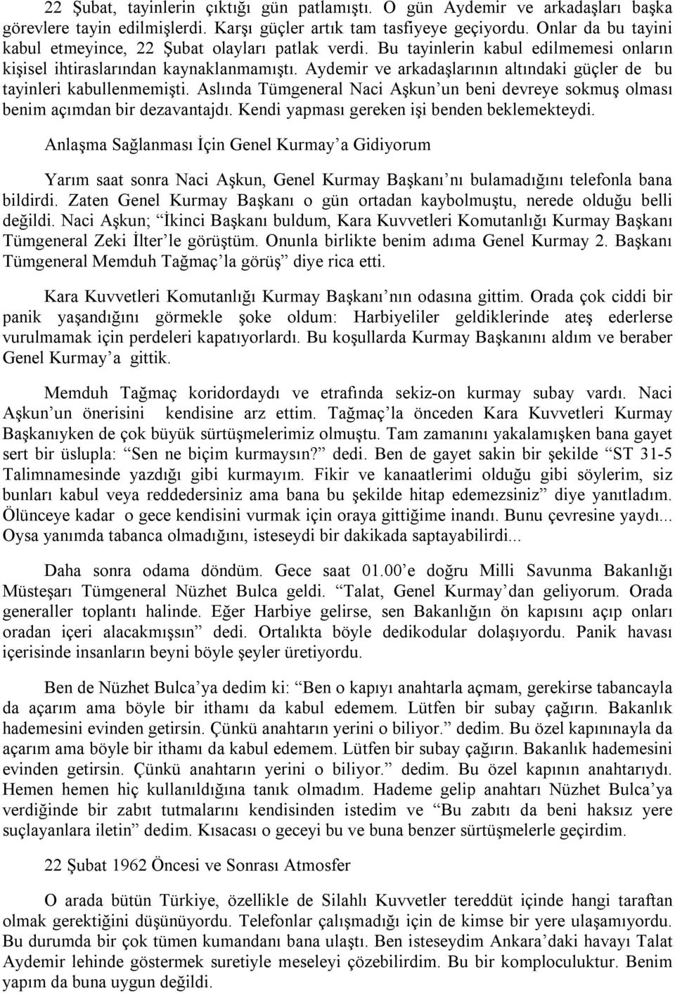 Aydemir ve arkadaşlarının altındaki güçler de bu tayinleri kabullenmemişti. Aslında Tümgeneral Naci Aşkun un beni devreye sokmuş olması benim açımdan bir dezavantajdı.