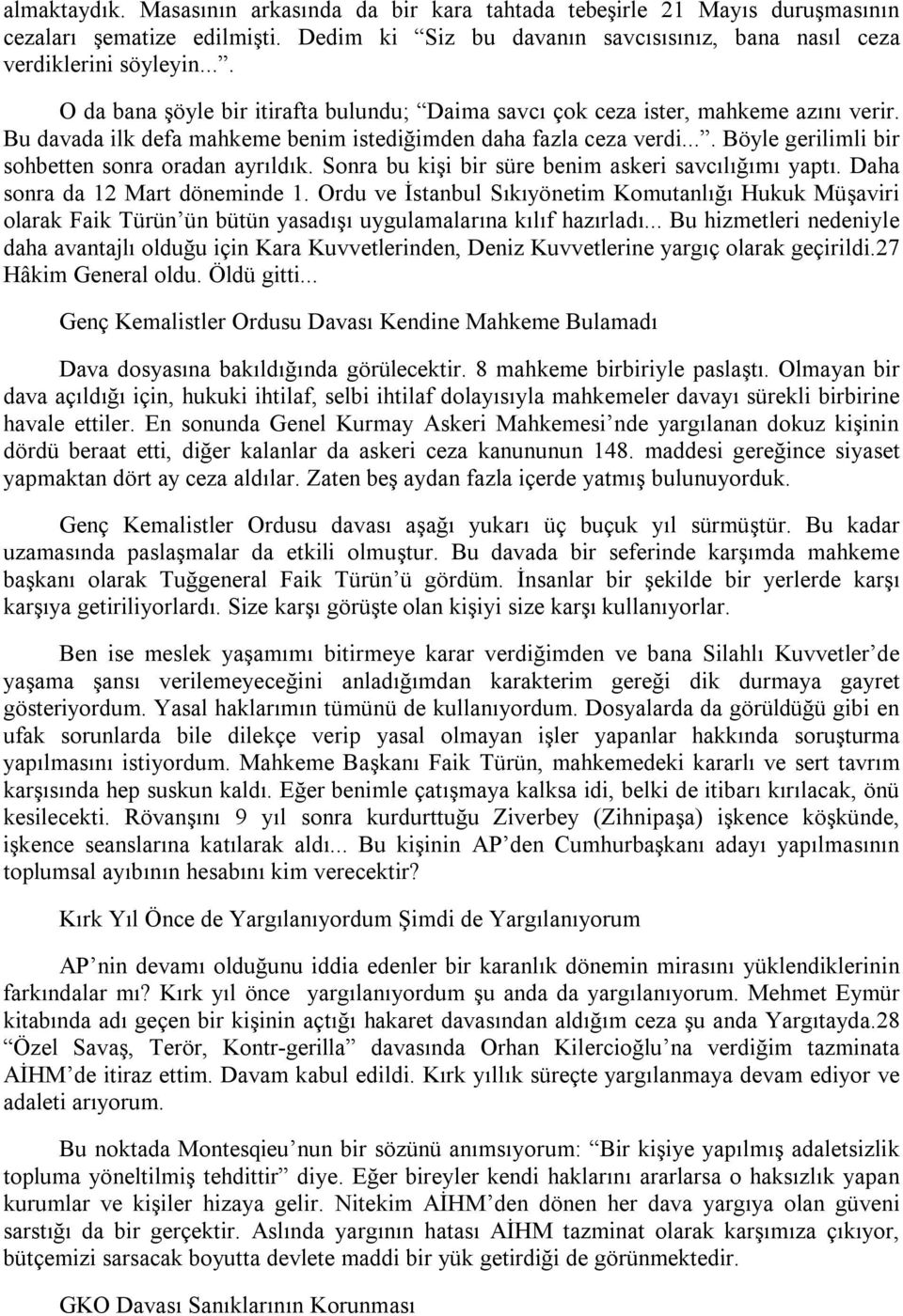 ... Böyle gerilimli bir sohbetten sonra oradan ayrıldık. Sonra bu kişi bir süre benim askeri savcılığımı yaptı. Daha sonra da 12 Mart döneminde 1.