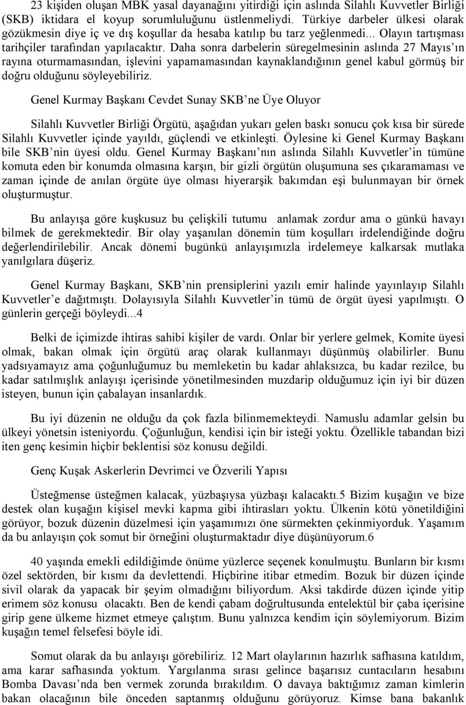 Daha sonra darbelerin süregelmesinin aslında 27 Mayıs ın rayına oturmamasından, işlevini yapamamasından kaynaklandığının genel kabul görmüş bir doğru olduğunu söyleyebiliriz.