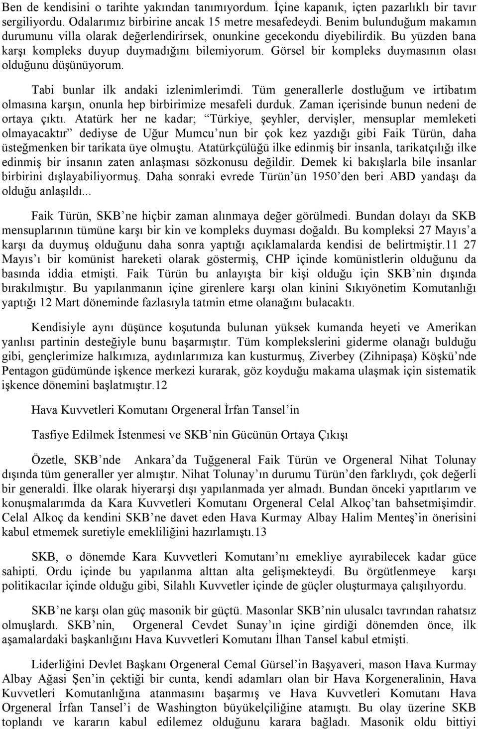 Görsel bir kompleks duymasının olası olduğunu düşünüyorum. Tabi bunlar ilk andaki izlenimlerimdi. Tüm generallerle dostluğum ve irtibatım olmasına karşın, onunla hep birbirimize mesafeli durduk.