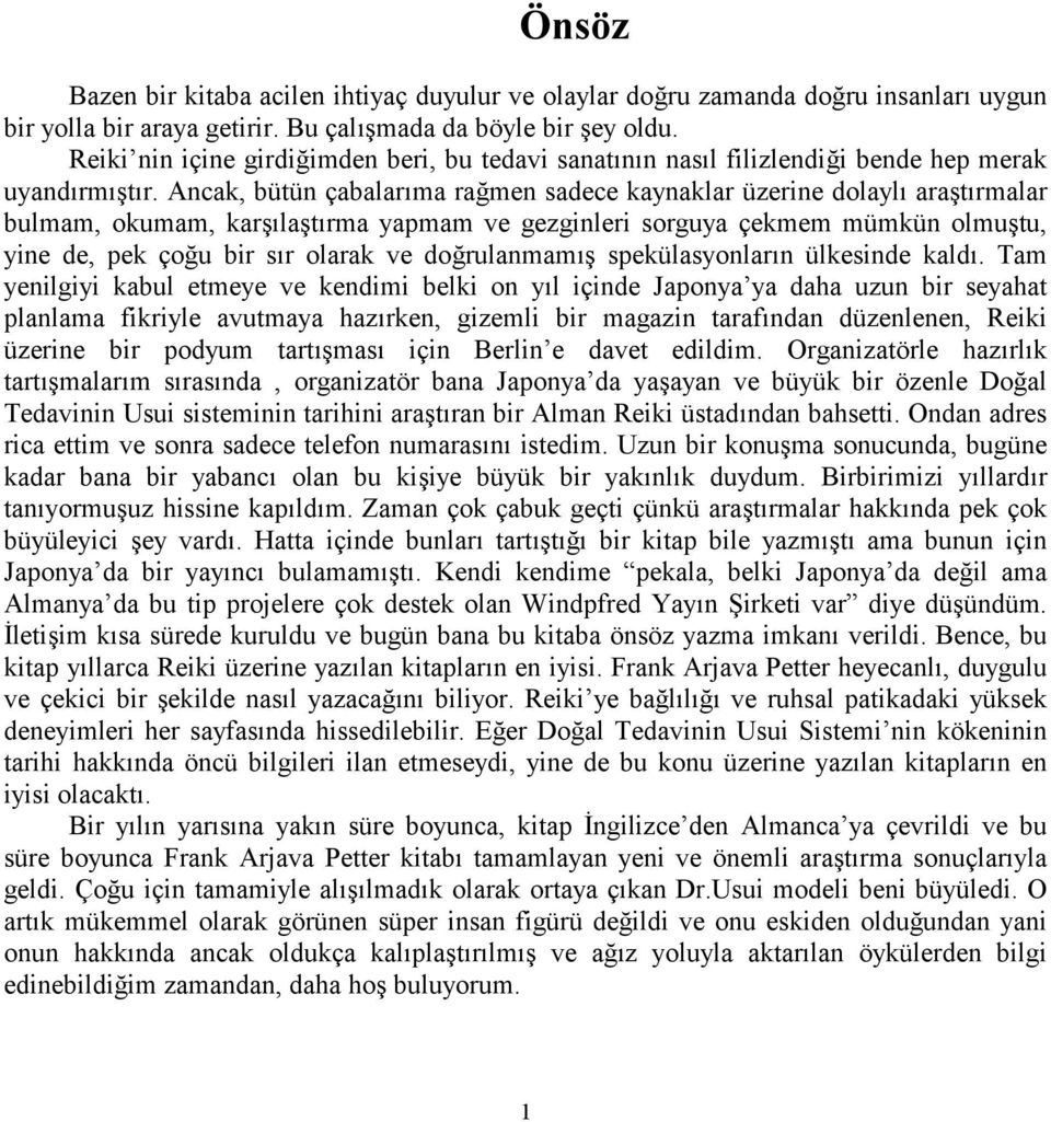 Ancak, bütün çabalarma ramen sadece kaynaklar üzerine dolayl aratrmalar bulmam, okumam, karlatrma yapmam ve gezginleri sorguya çekmem mümkün olmutu, yine de, pek çou bir sr olarak ve dorulanmam