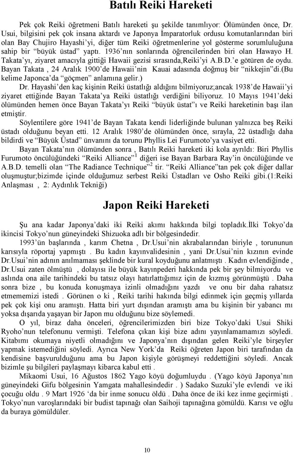 1936 nn sonlarnda örencilerinden biri olan Hawayo H. Takata y, ziyaret amacyla gittii Hawaii gezisi srasnda,reiki yi A.B.D. e götüren de oydu.