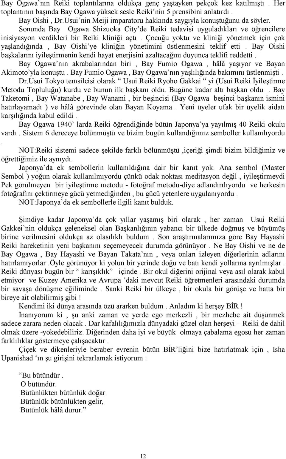 Çocuu yoktu ve klinii yönetmek için çok yalandnda, Bay Oishi ye kliniin yönetimini üstlenmesini teklif etti. Bay Oishi bakalarn iyiletirmenin kendi hayat enerjisini azaltacan duyunca teklifi reddetti.