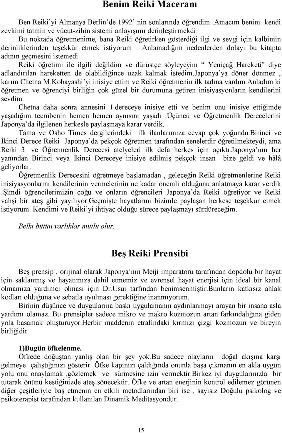 Reiki öretimi ile ilgili deildim ve dürüstçe söyleyeyim Yeniça Hareketi diye adlandrlan hareketten de olabildiince uzak kalmak istedim.japonya ya döner dönmez, karm Chetna M.