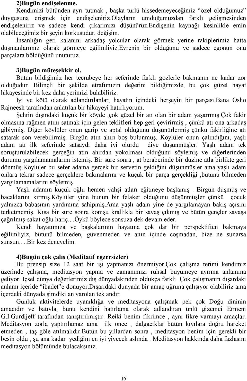 3nsanln geri kalann arkada yolcular olarak görmek yerine rakiplerimiz hatta dümanlarmz olarak görmeye eilimliyiz.evrenin bir olduunu ve sadece egonun onu parçalara böldüünü unuturuz.